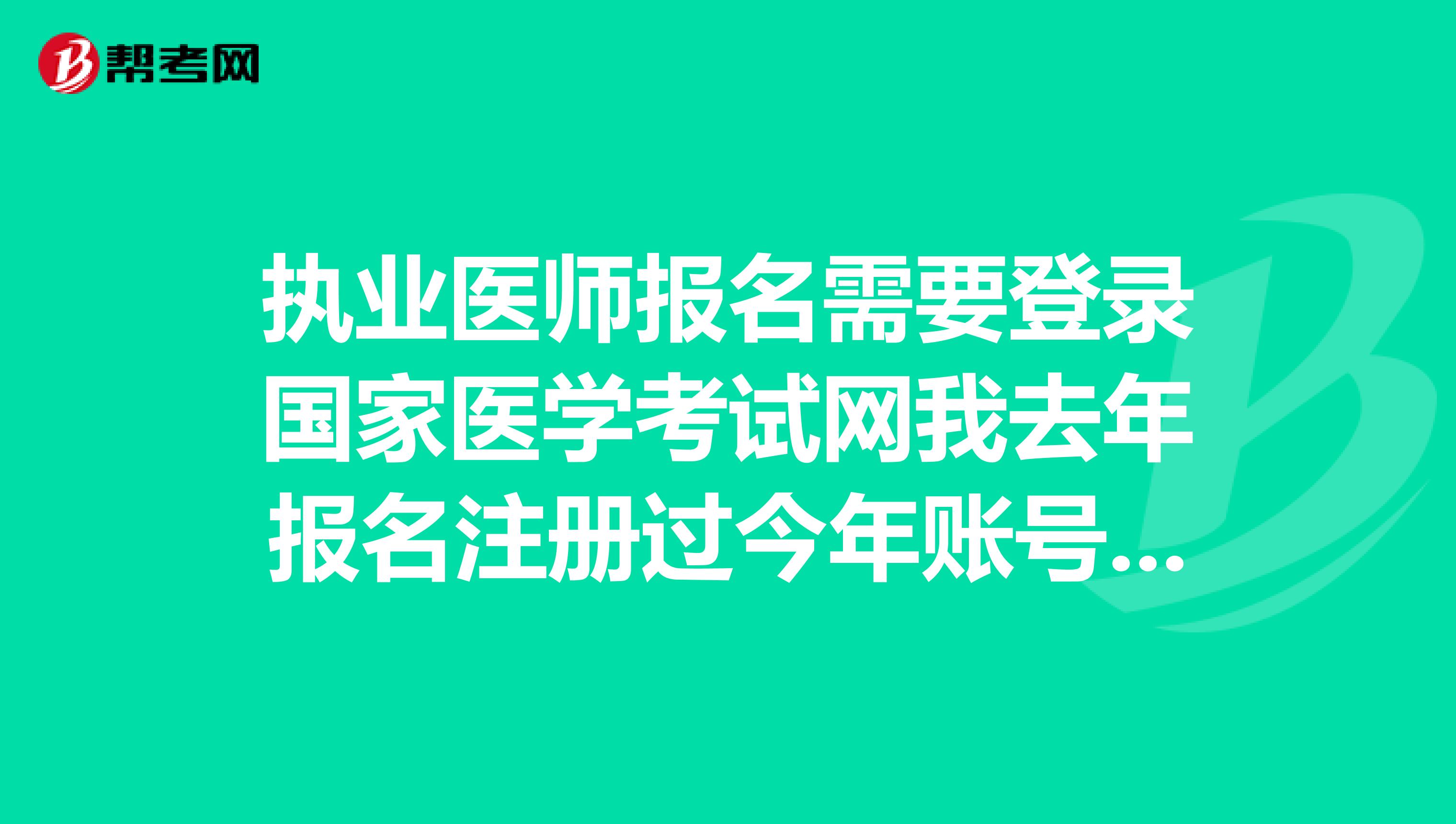 執(zhí)業(yè)醫(yī)師報(bào)名需要登錄國(guó)家醫(yī)學(xué)考試網(wǎng)我去年報(bào)名注冊(cè)過今年賬號(hào)徹底忘記了怎么找啊