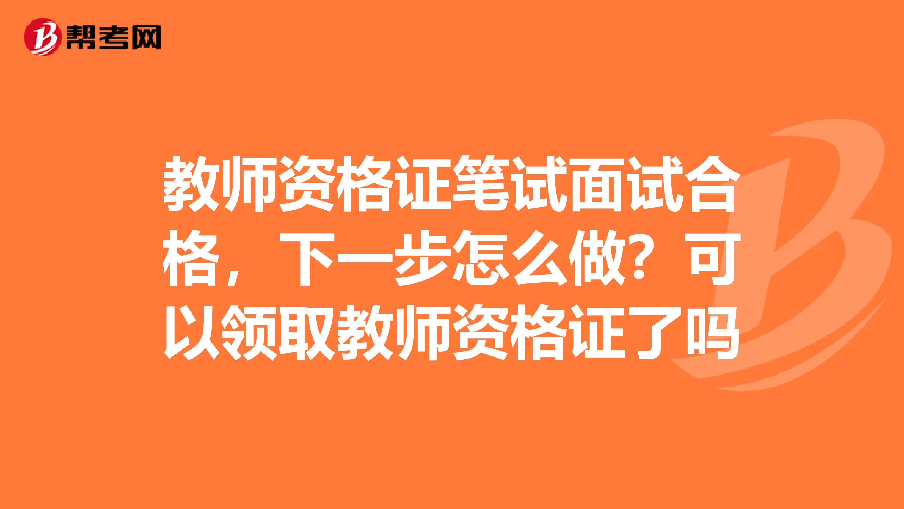 教师资格证笔试面试合格，下一步怎么做？可以领取教师资格证了吗