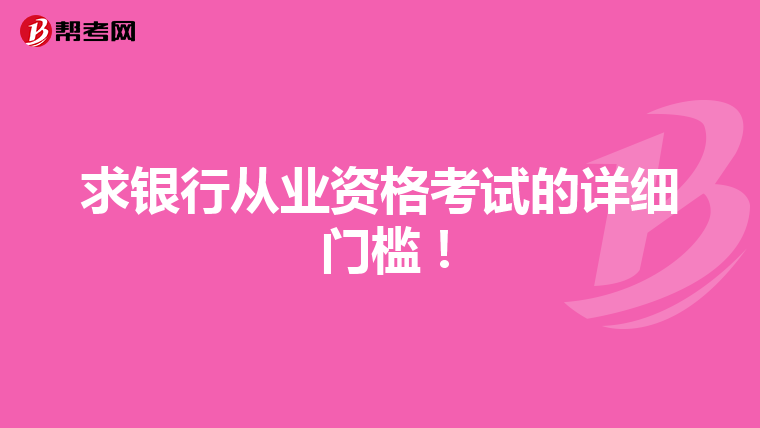 求银行从业资格考试的详细 门槛 !