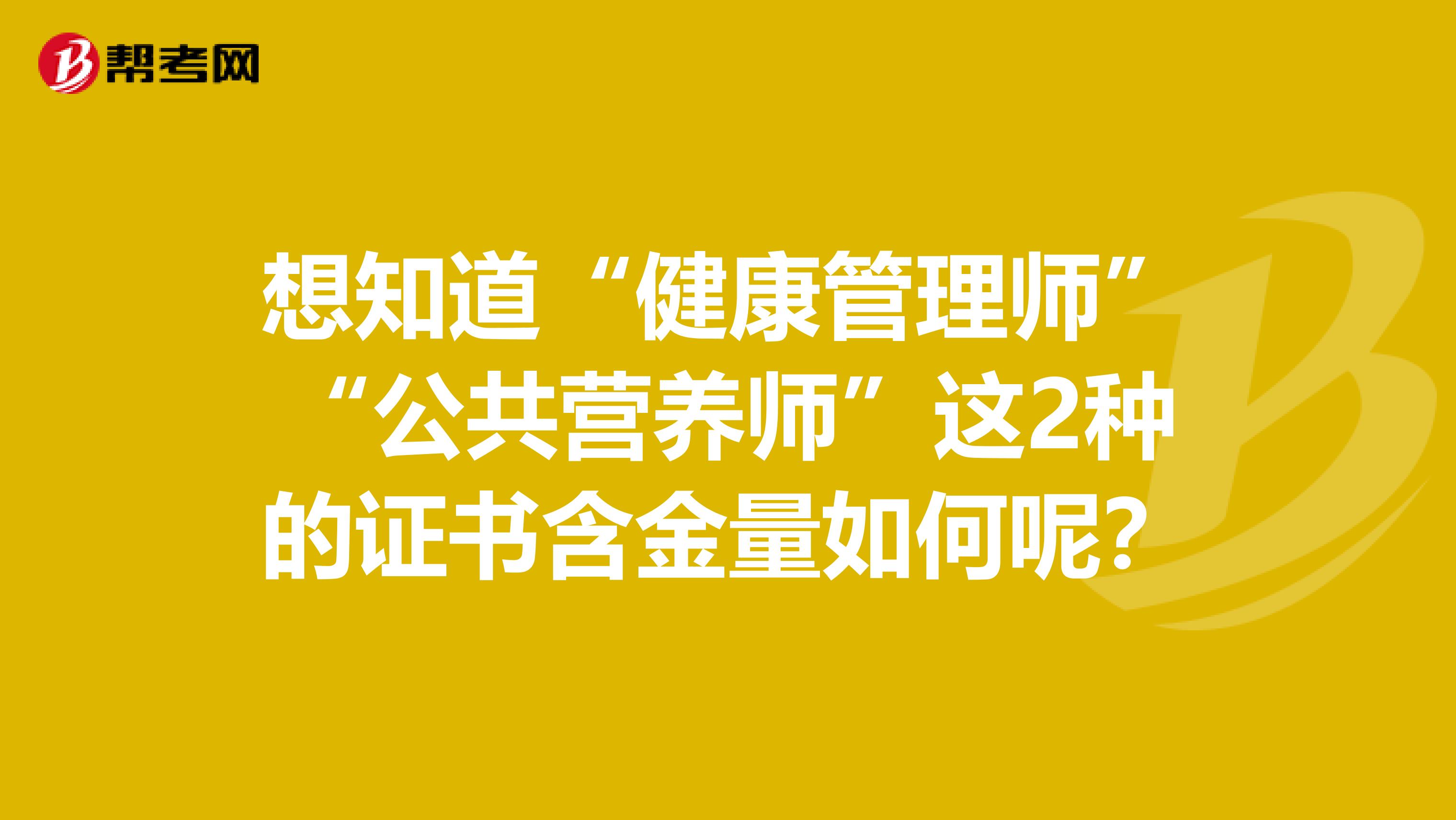 想知道“健康管理师”“公共营养师”这2种的证书含金量如何呢?