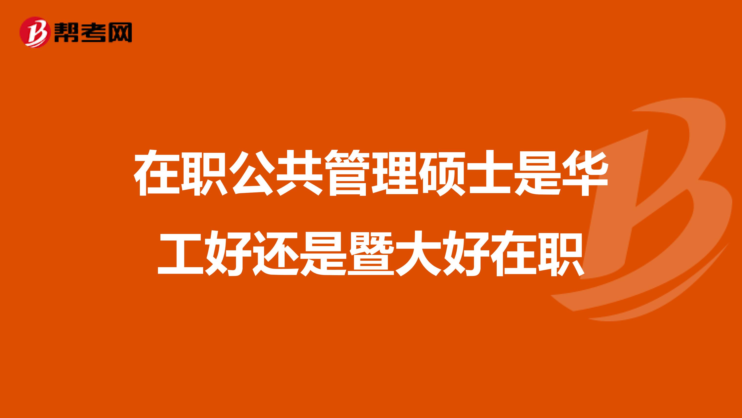 在职公共管理硕士是华工好还是暨大好在职