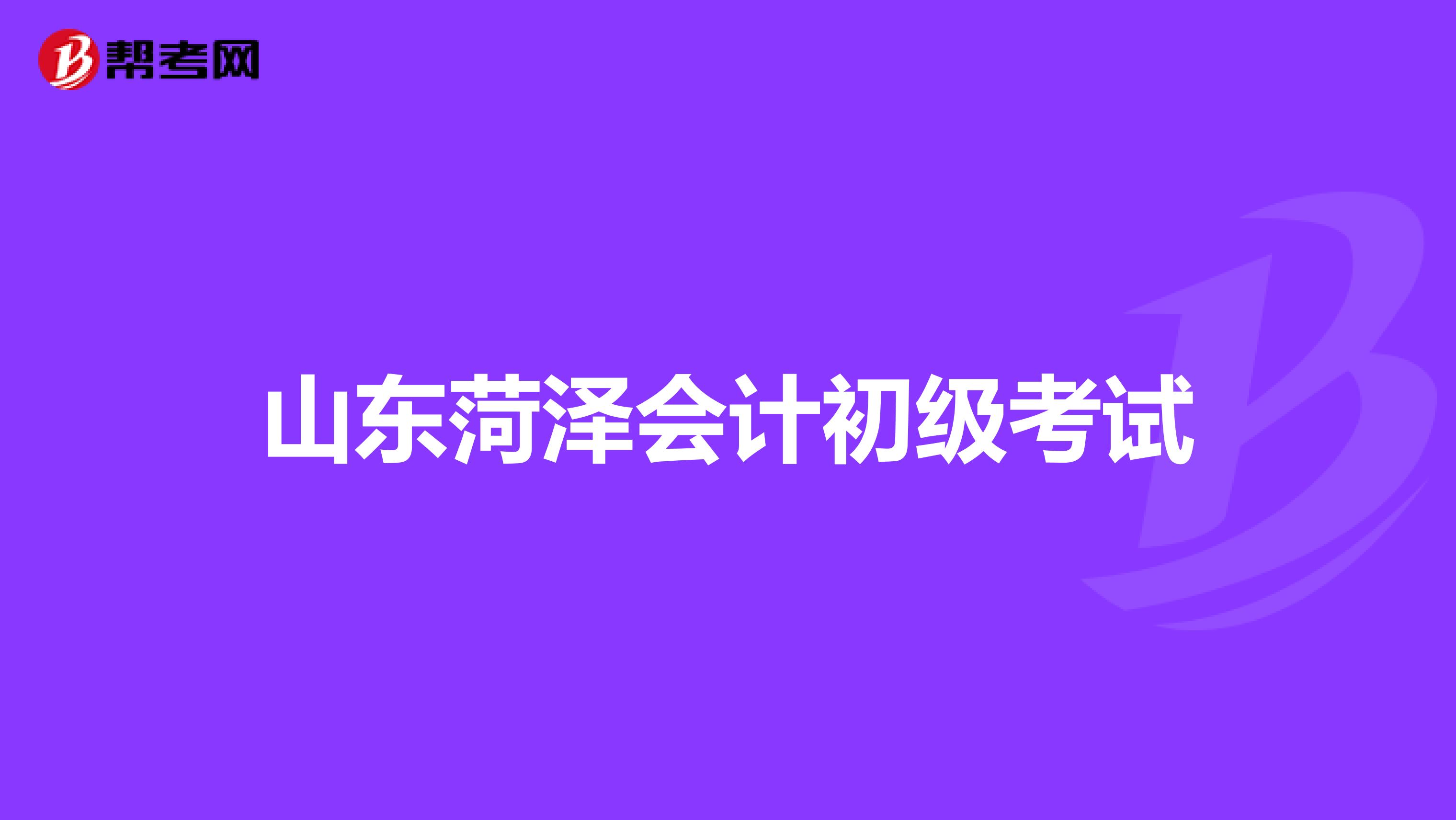 山东菏泽会计初级考试