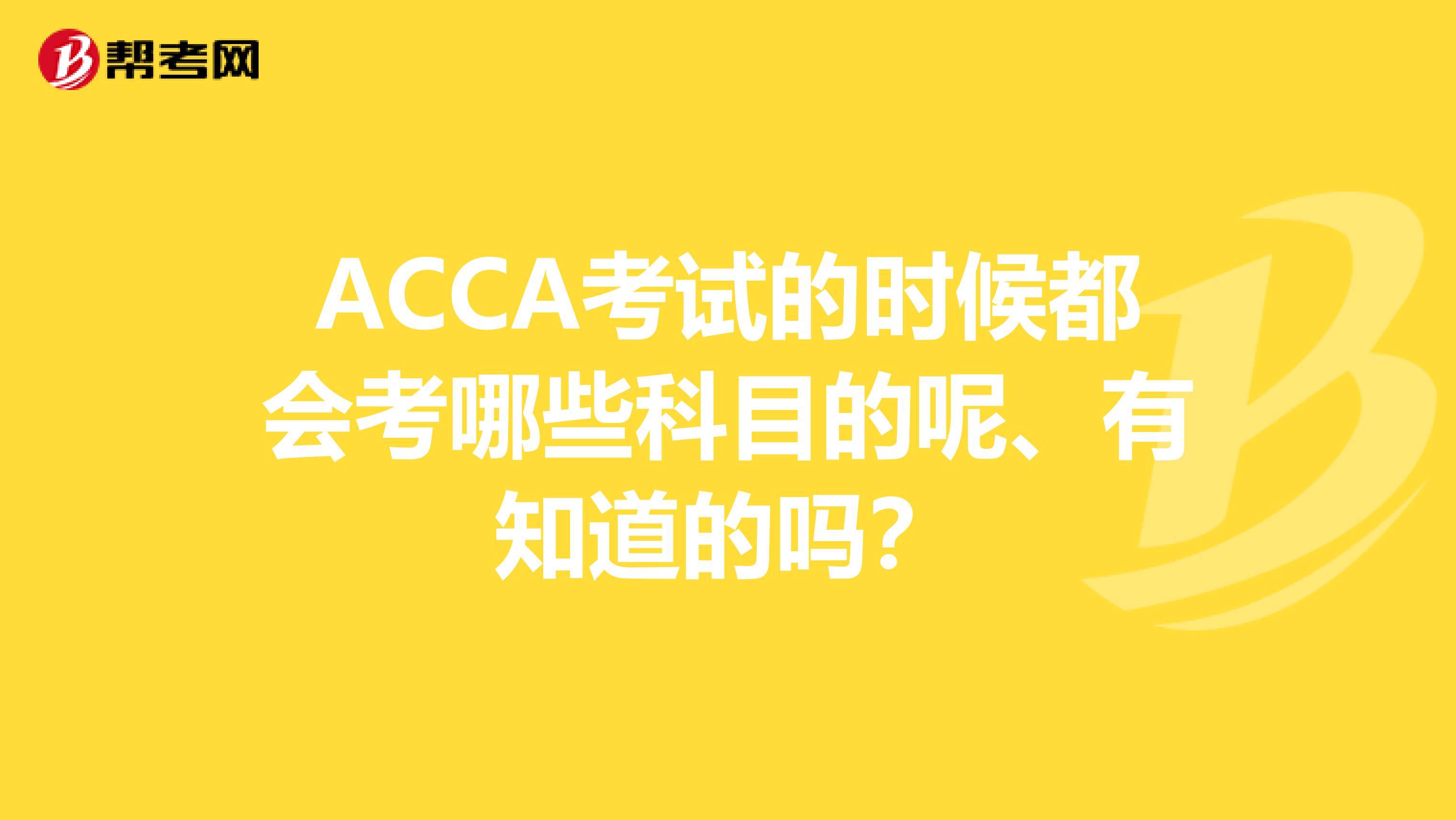 ACCA考試的時(shí)候都會(huì)考哪些科目的呢、有知道的嗎？