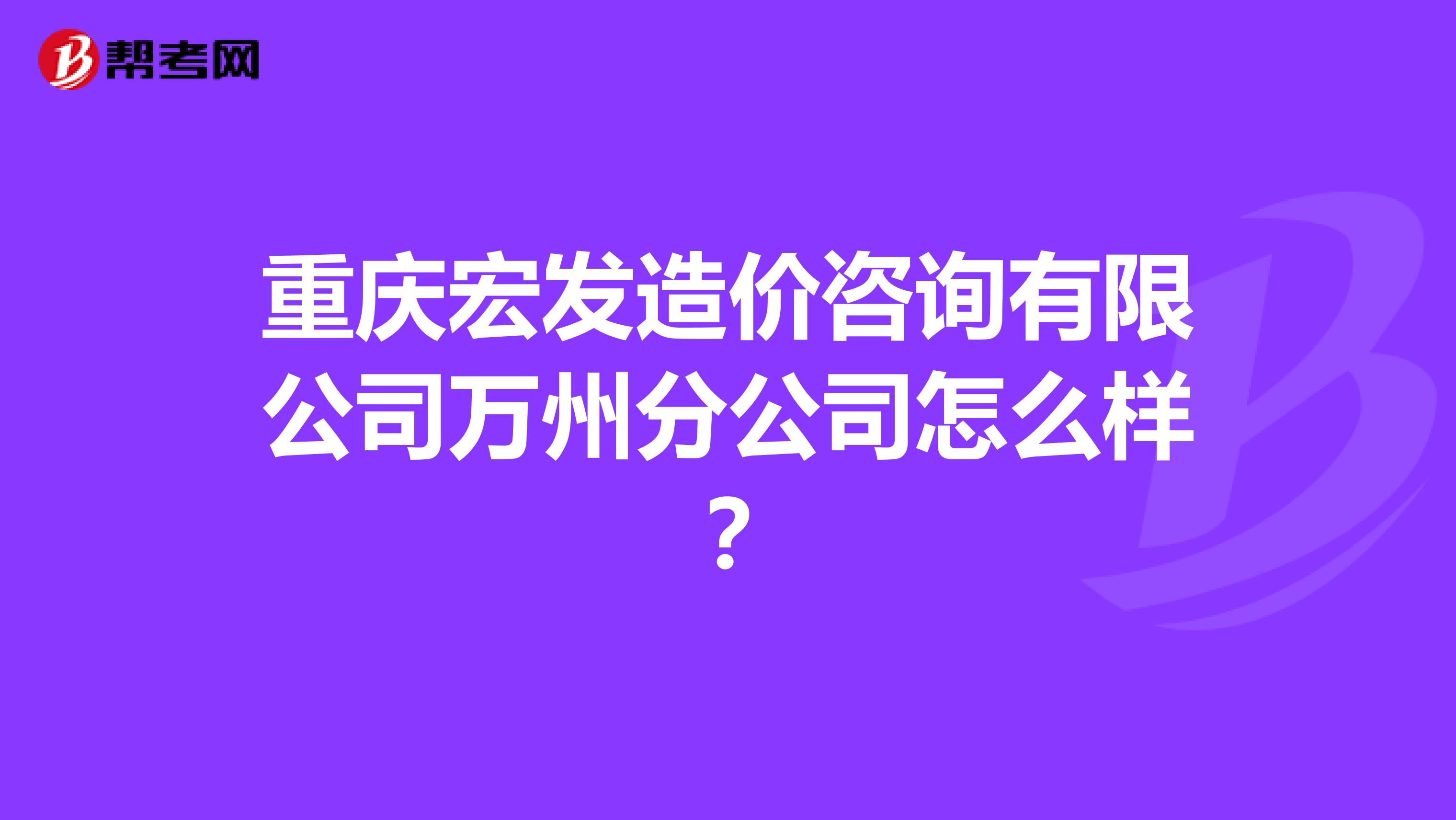 重庆宏发造价咨询有限公司万州分公司怎么样?