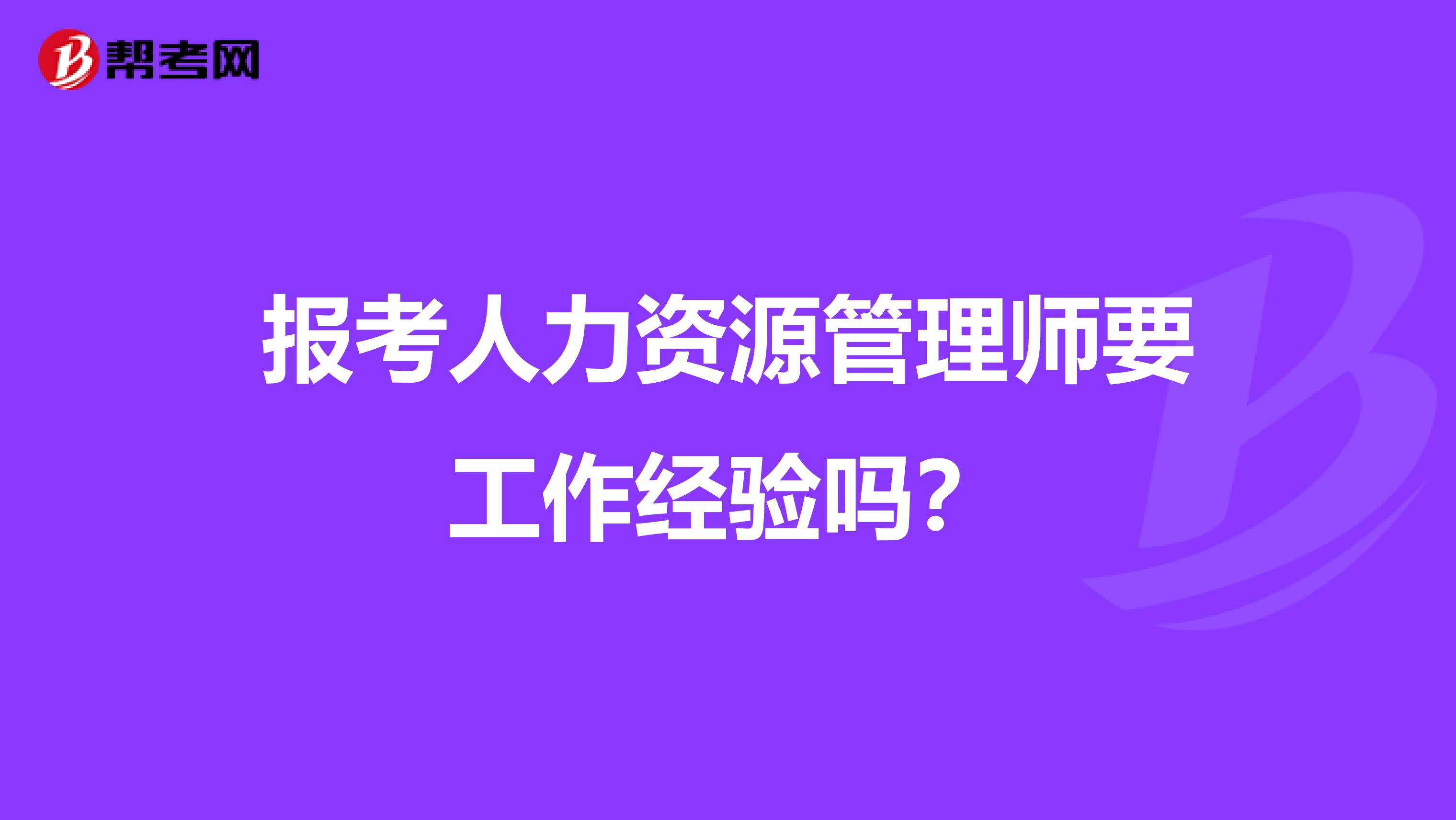 报考人力资源管理师要工作经验吗？