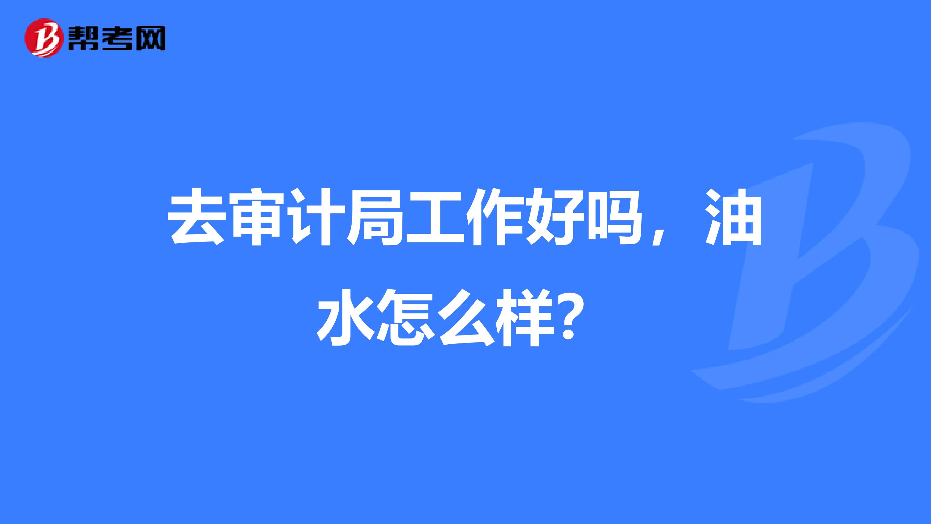 去審計局工作好嗎，油水怎么樣？