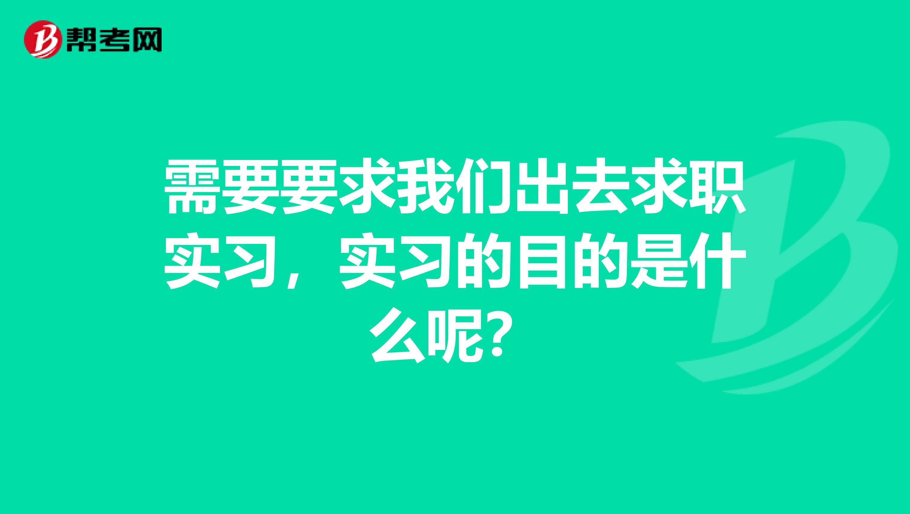 需要要求我们出去求职实习,实习的目的是什么呢?