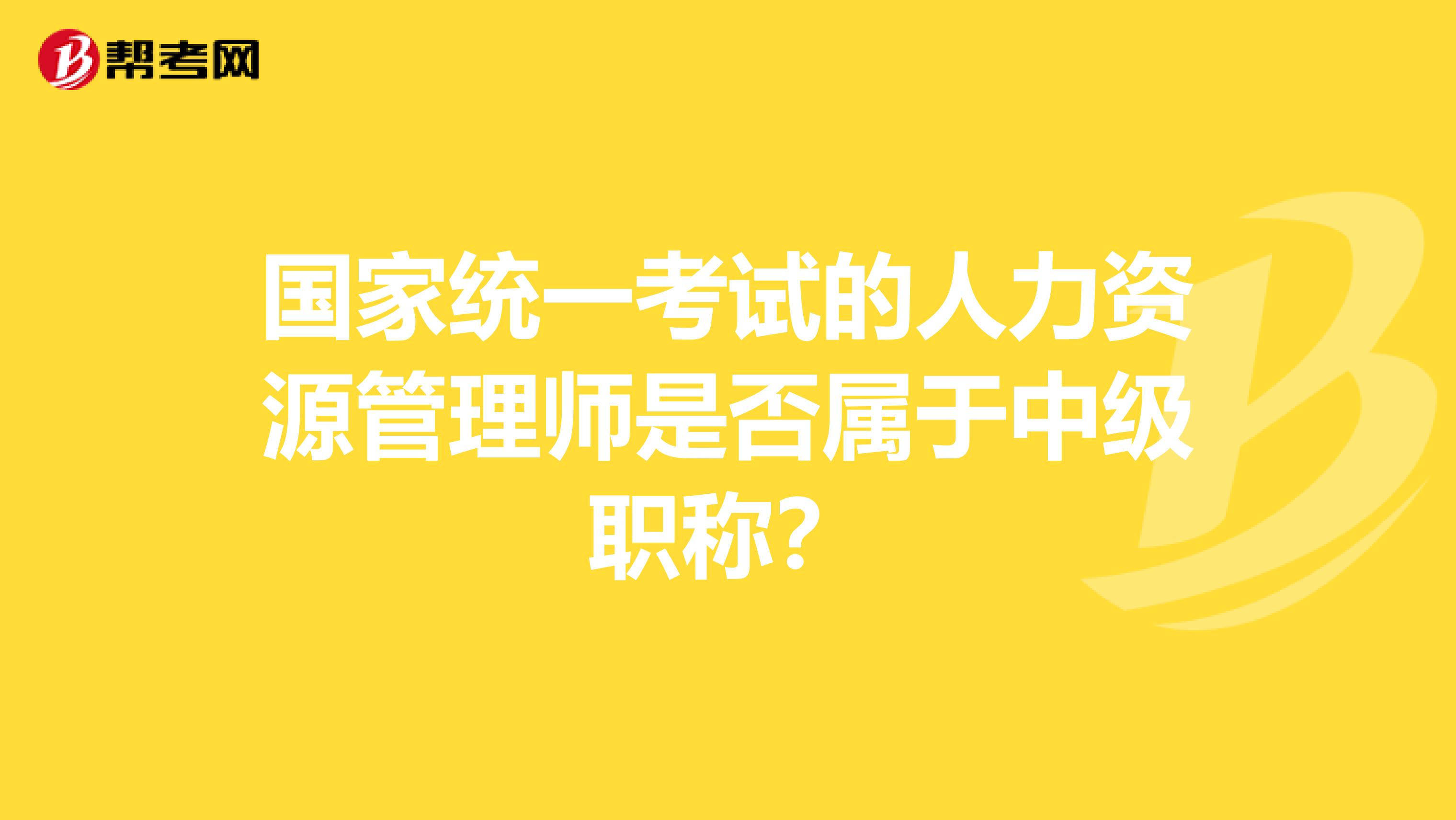 国家统一考试的人力资源管理师是否属于中级职称？