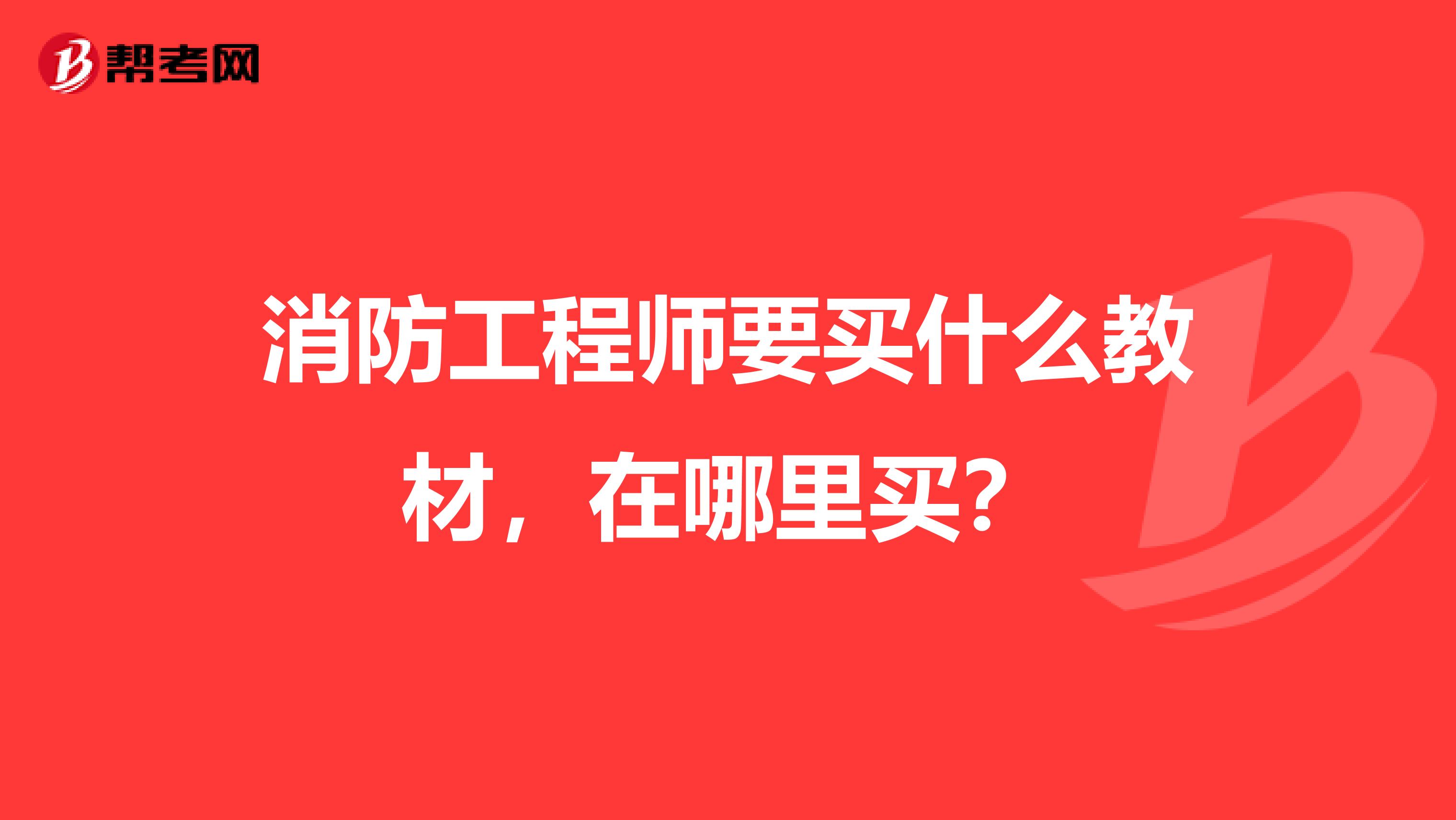 消防工程师要买什么教材,在哪里买?