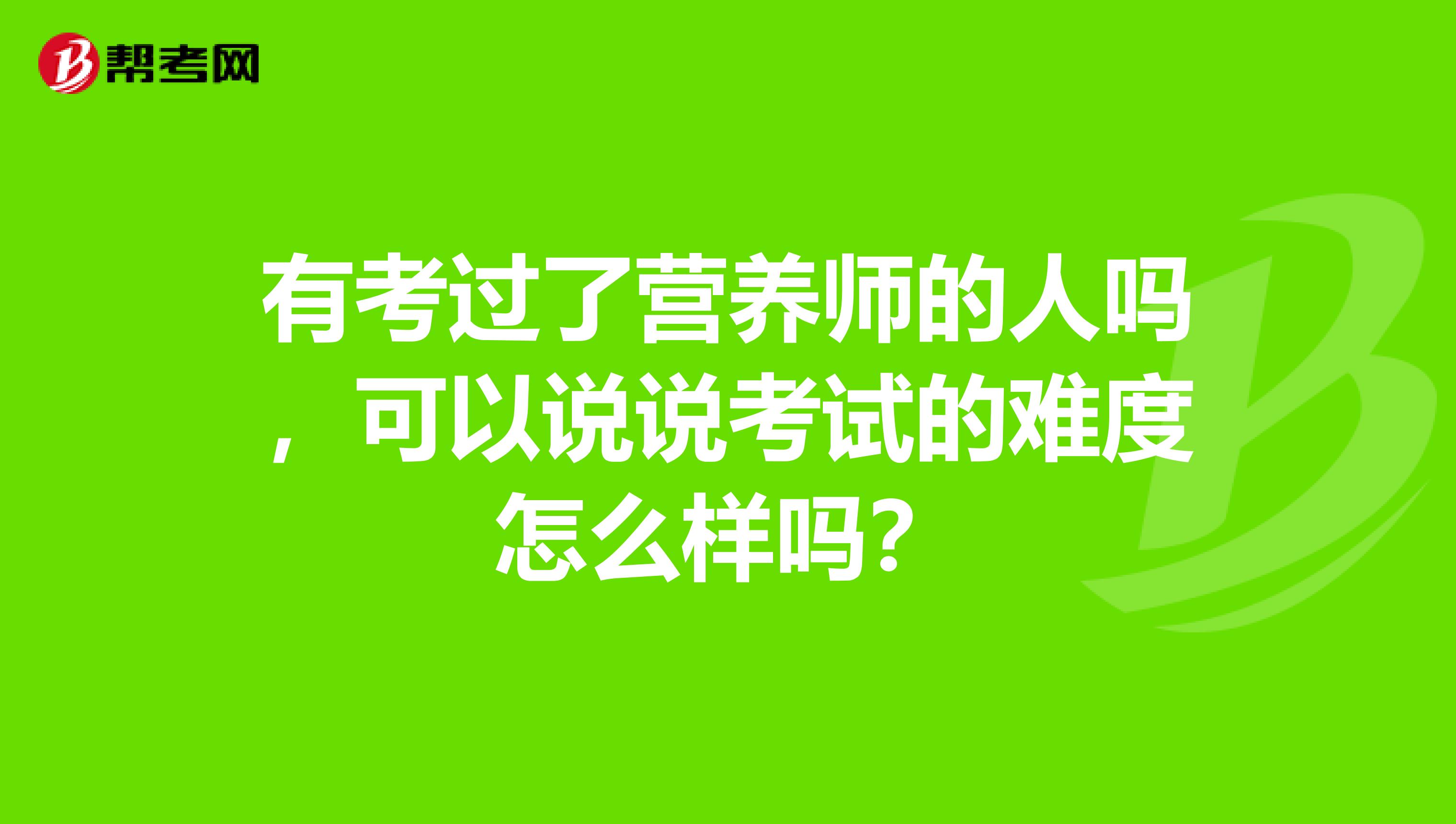 有考过了营养师的人吗，可以说说考试的难度怎么样吗？