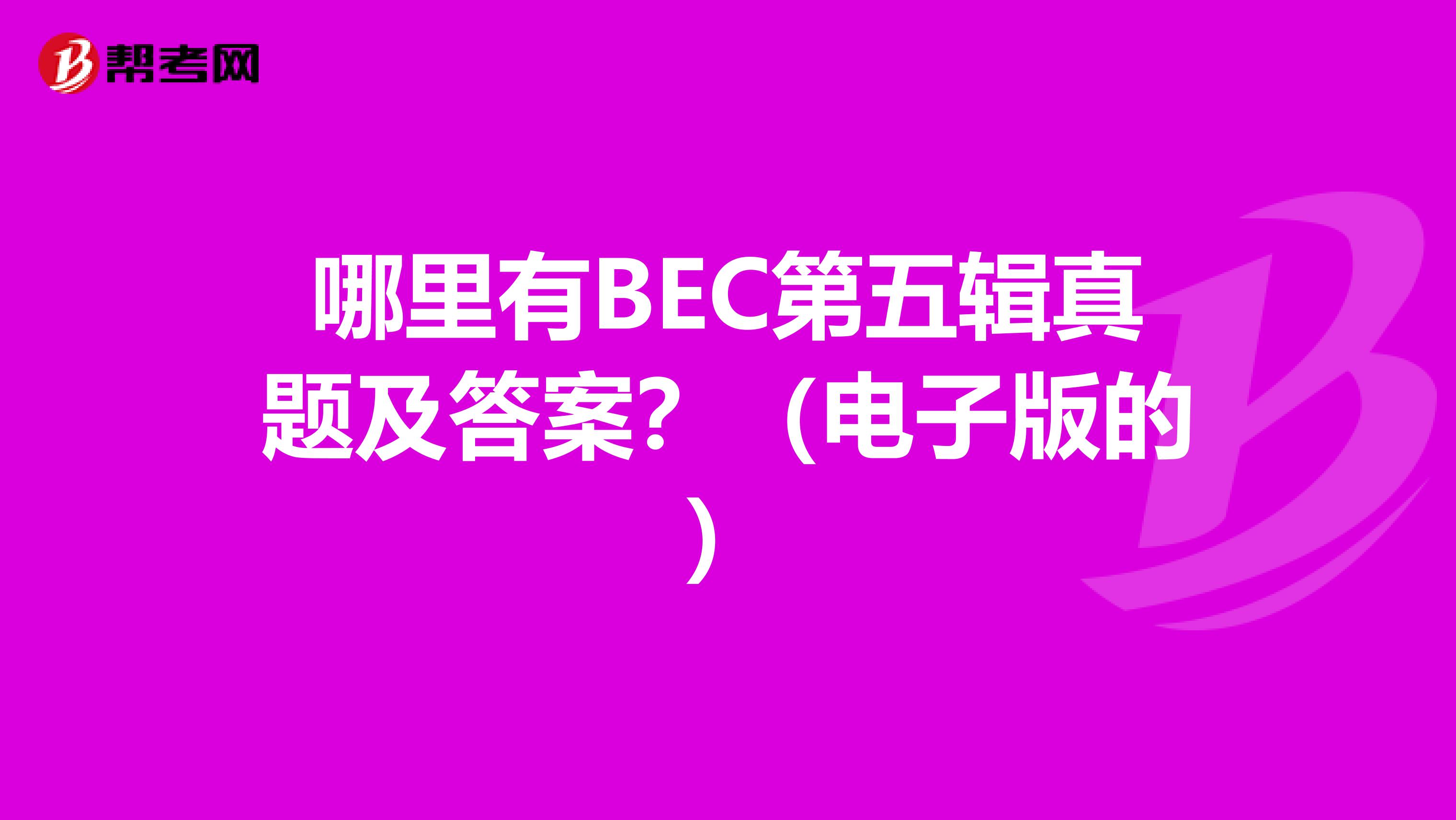 哪里有BEC第五辑真题及答案？（电子版的）