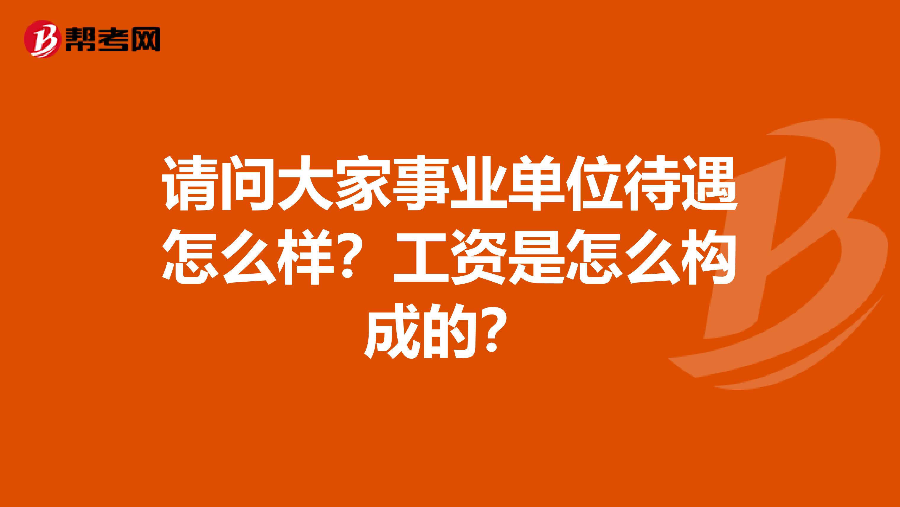 请问大家事业单位待遇怎么样？工资是怎么构成的？