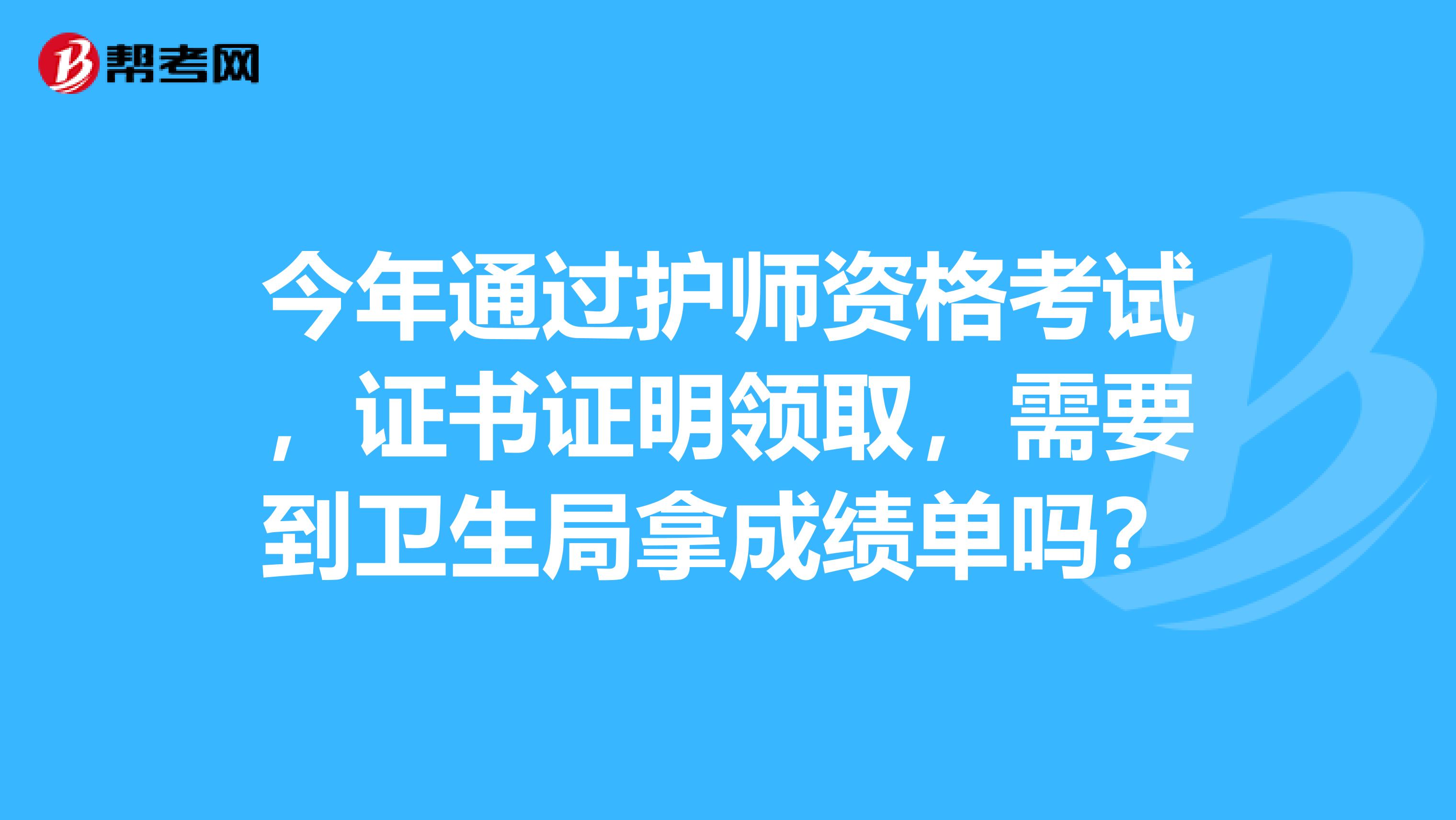 今年通过护师资格考试,证书证明领取,需要到卫生局拿成绩单吗?
