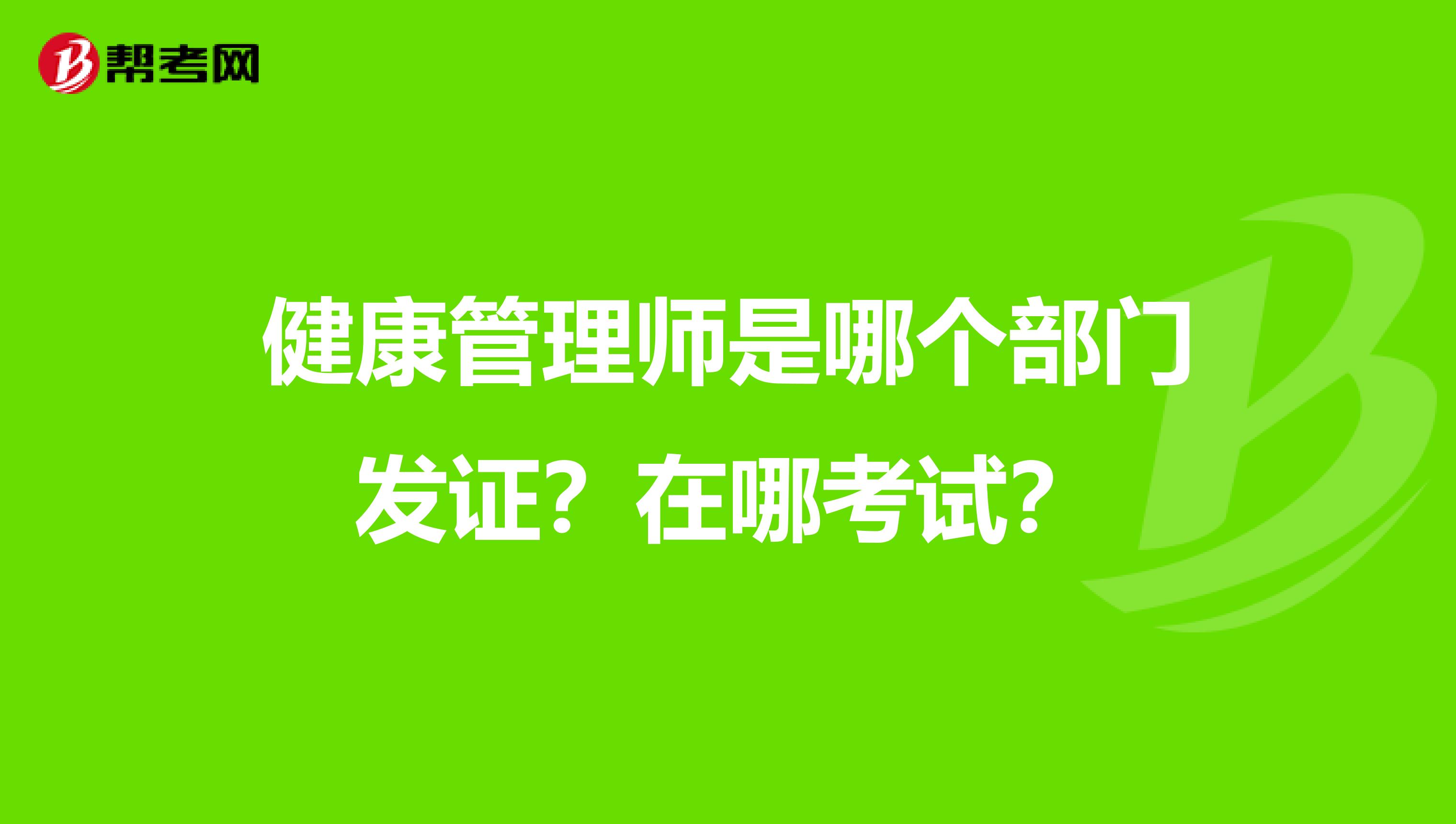 健康管理師是哪個部門發(fā)證？在哪考試？