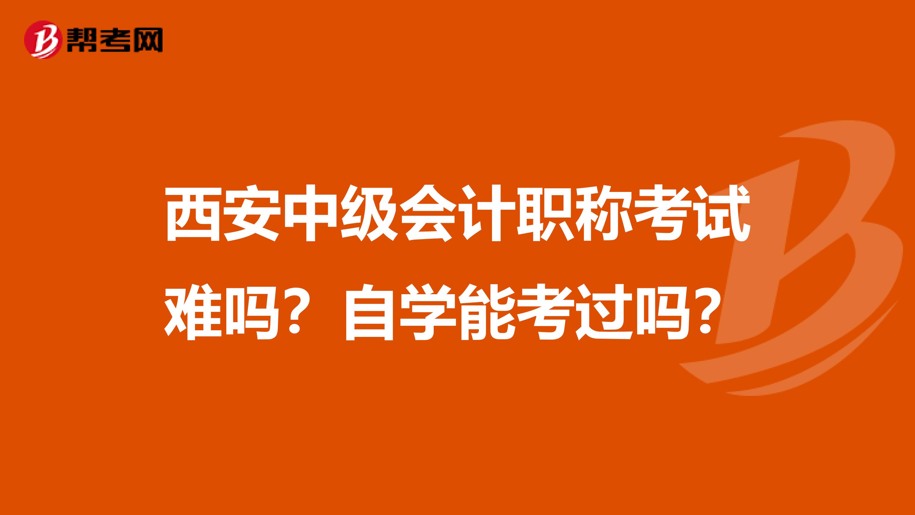 西安中级会计职称考试难吗？自学能考过吗？