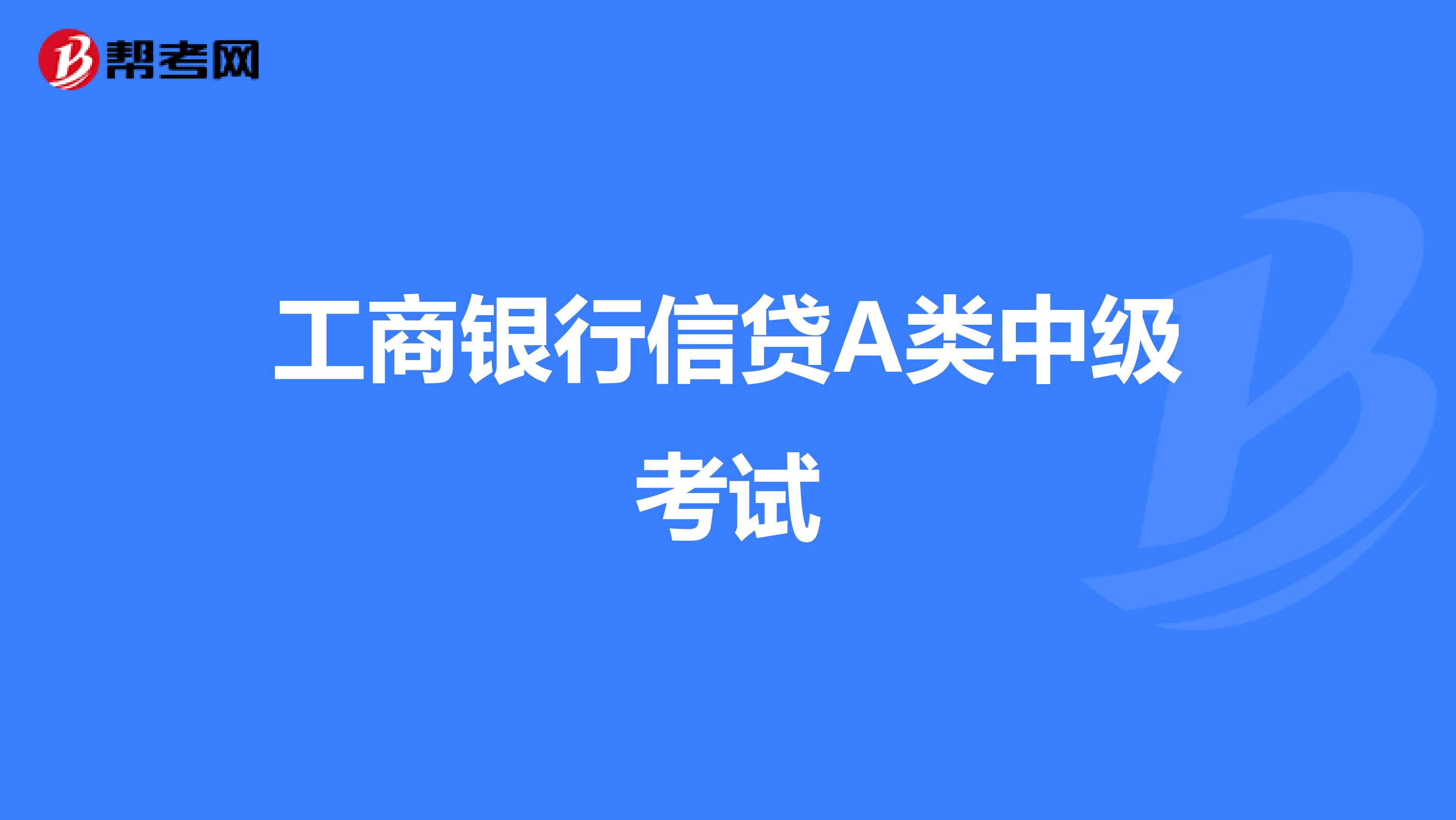 工商银行信贷A类中级考试