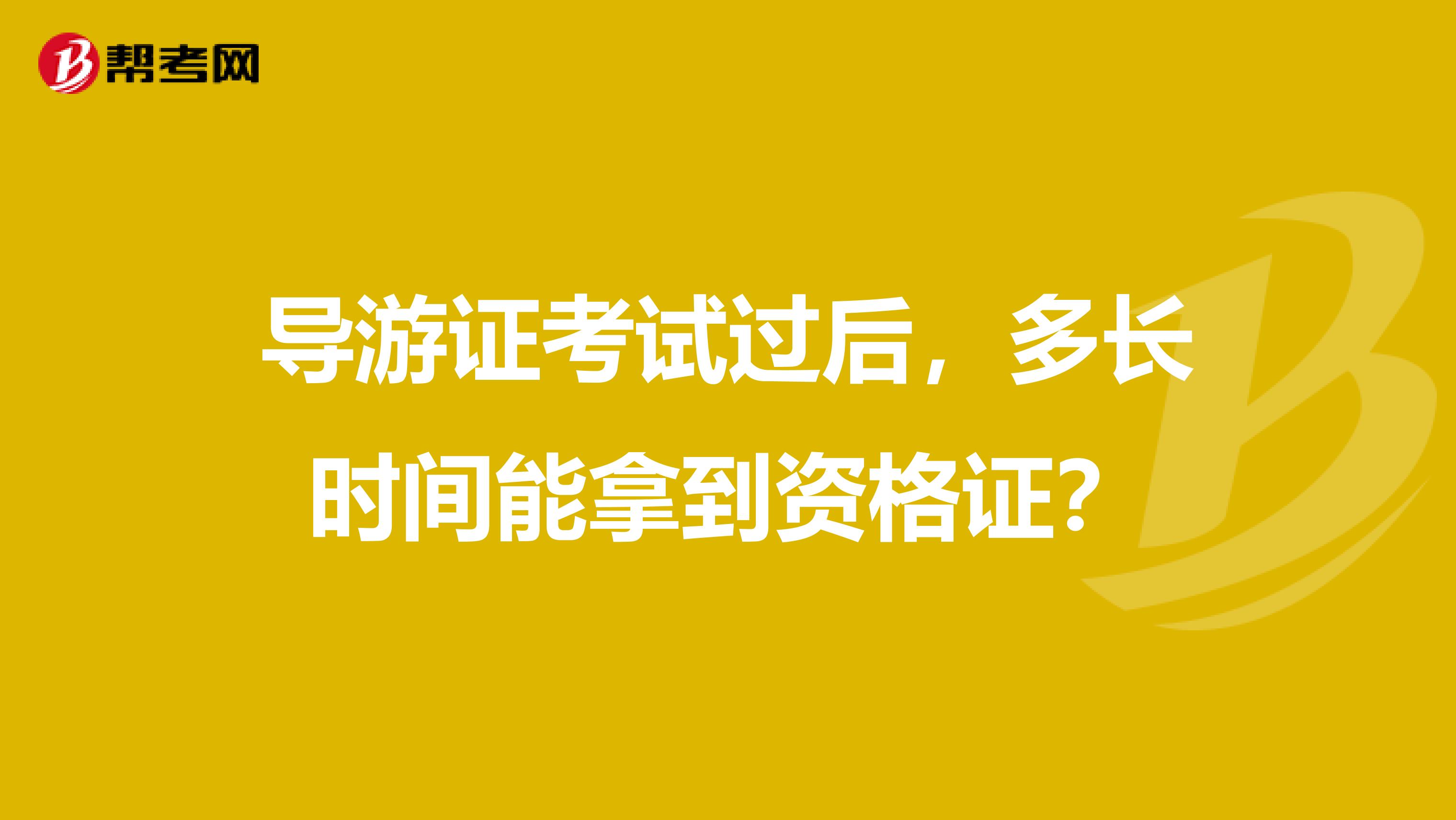 导游证考试过后，多长时间能拿到资格证？