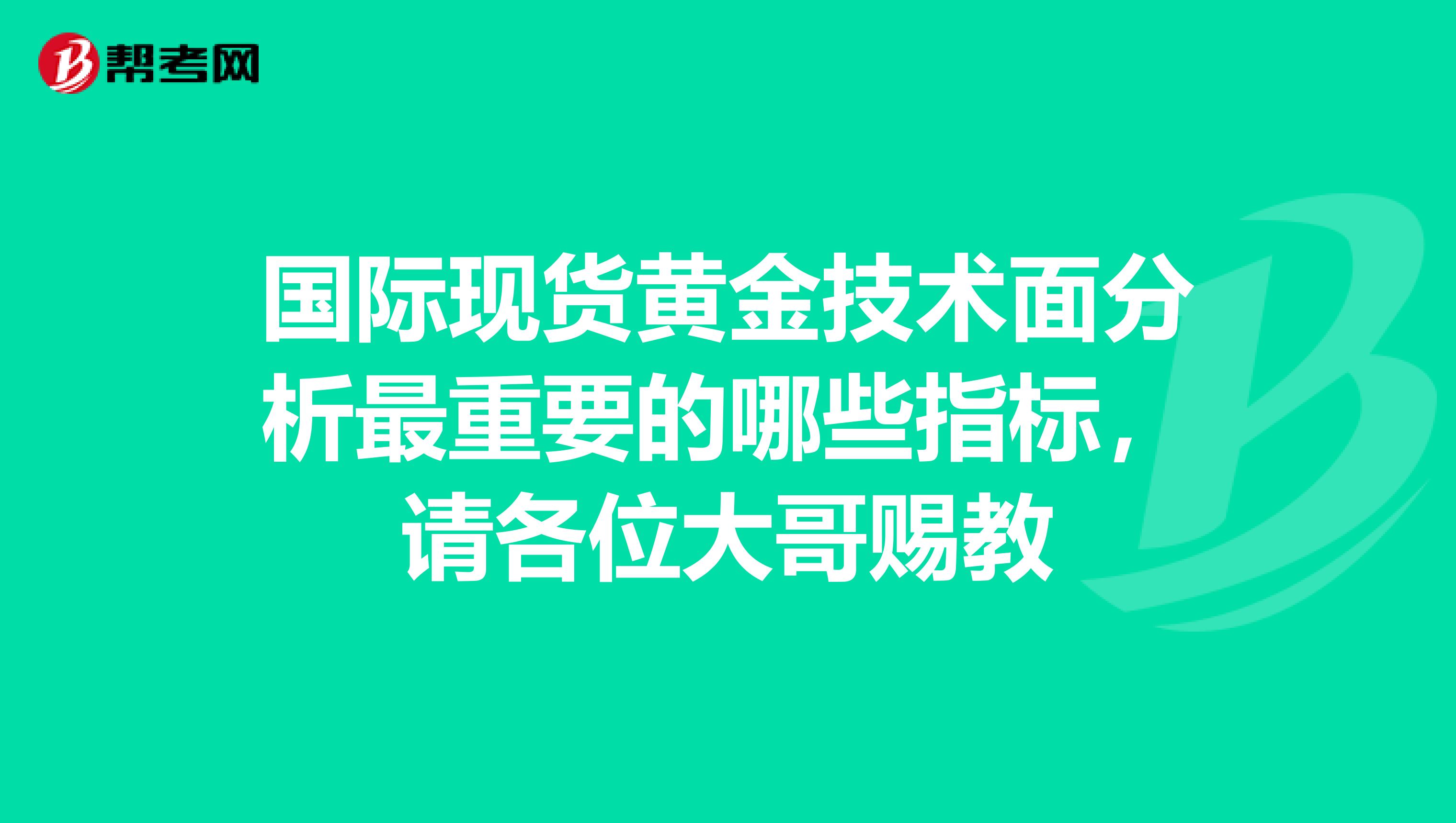 国际现货黄金技术面分析最重要的哪些指标,请各位大哥赐教