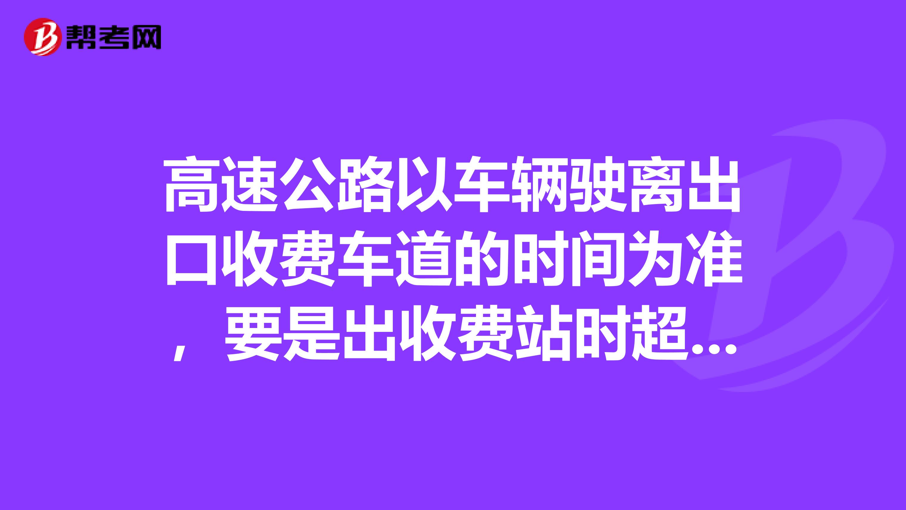 高速公路以车辆驶离出口收费车道的时间为准,要是出收费站时超过了免费时间,又没发卡,怎样计费?