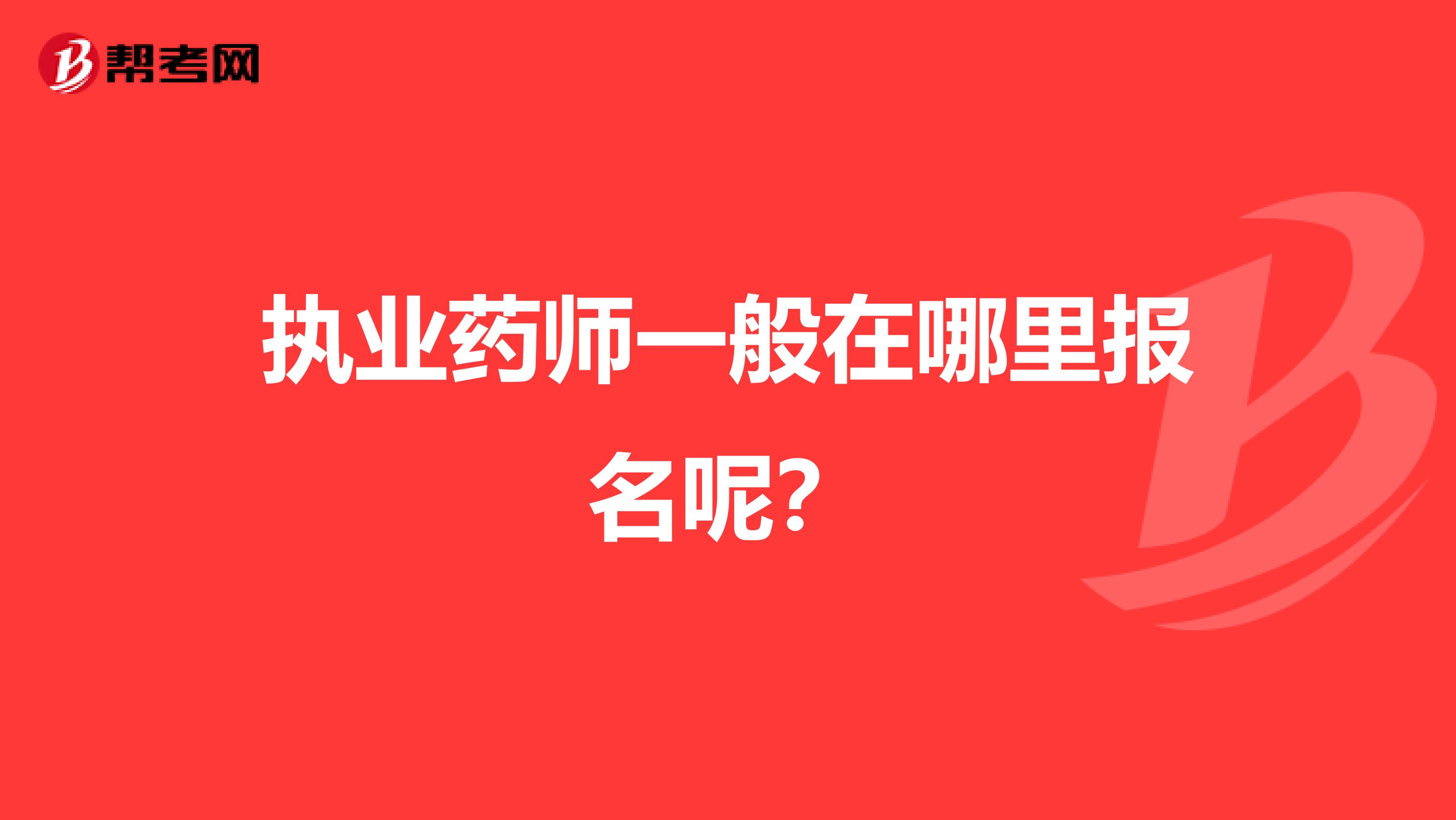 执业药师一般在哪里报名呢？