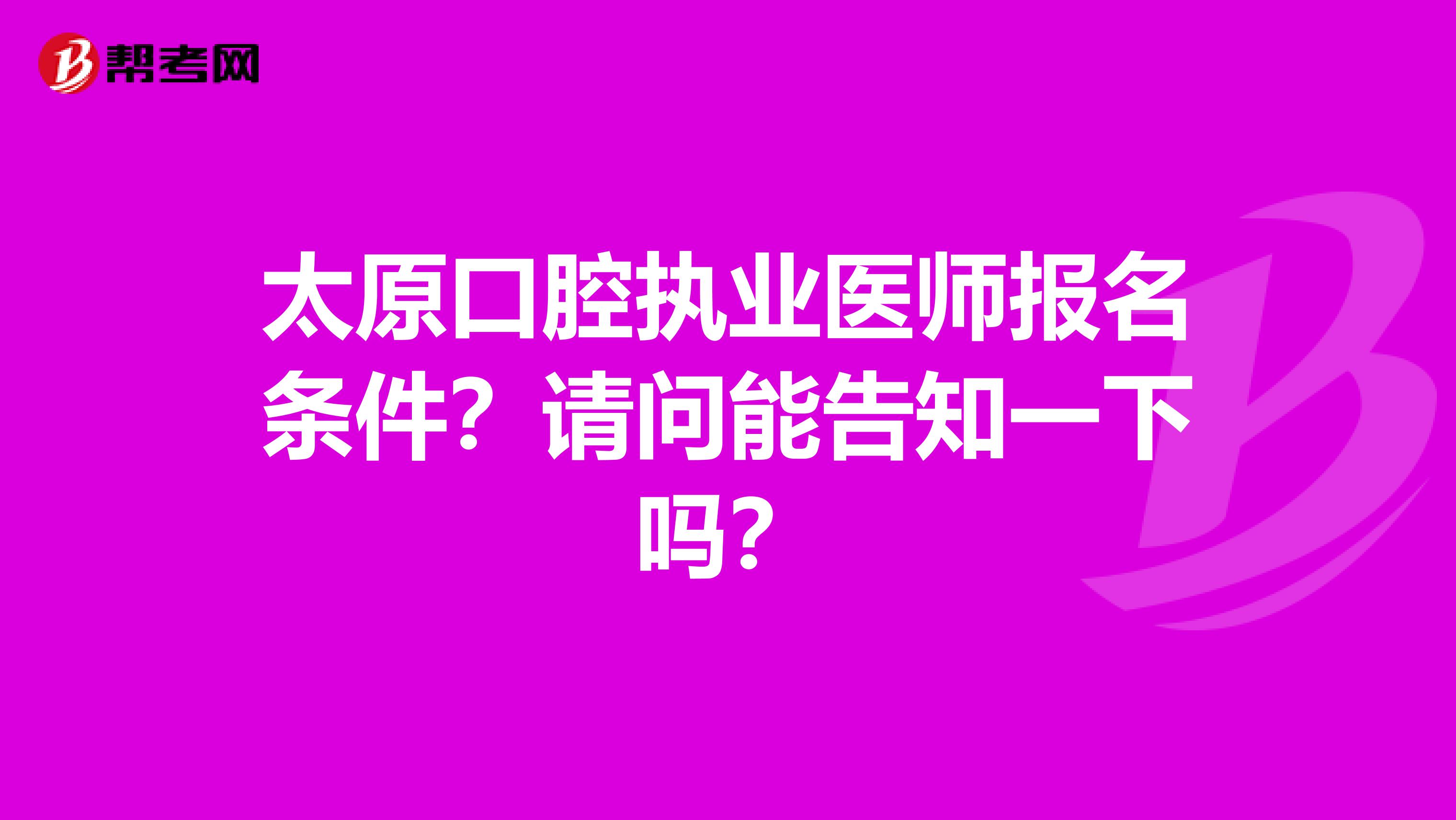 太原口腔执业医师报名条件?请问能告知一下吗?
