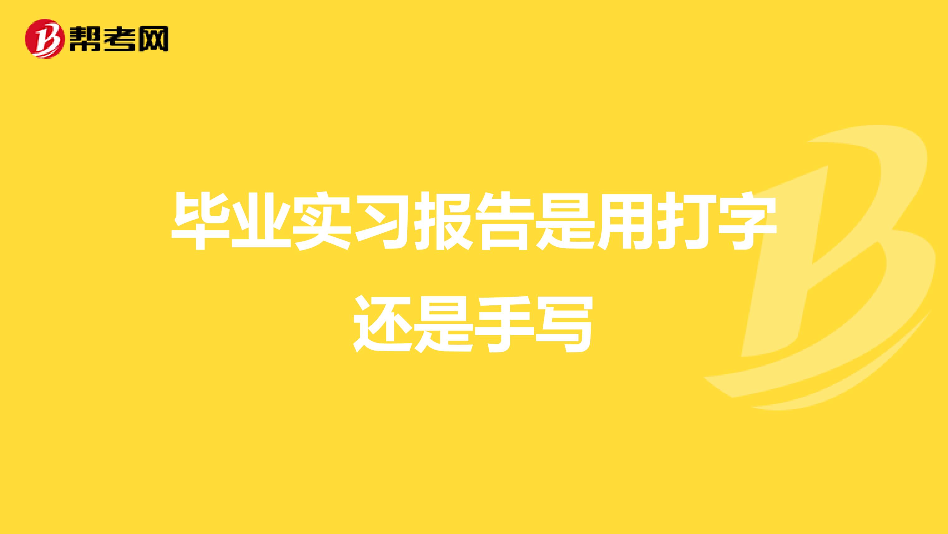 毕业实习报告是用打字还是手写