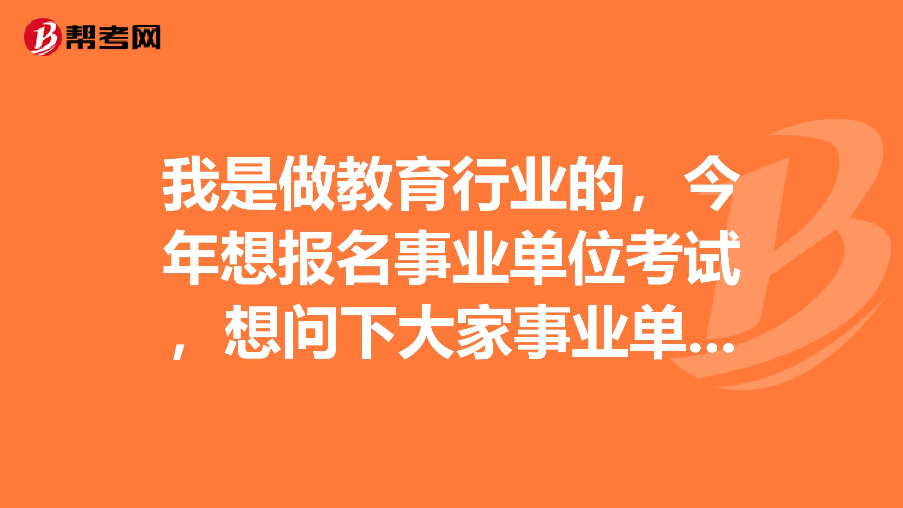 我是做教育行业的,今年想报名事业单位考试,想问下大家事业单位考试A类指的是什么?