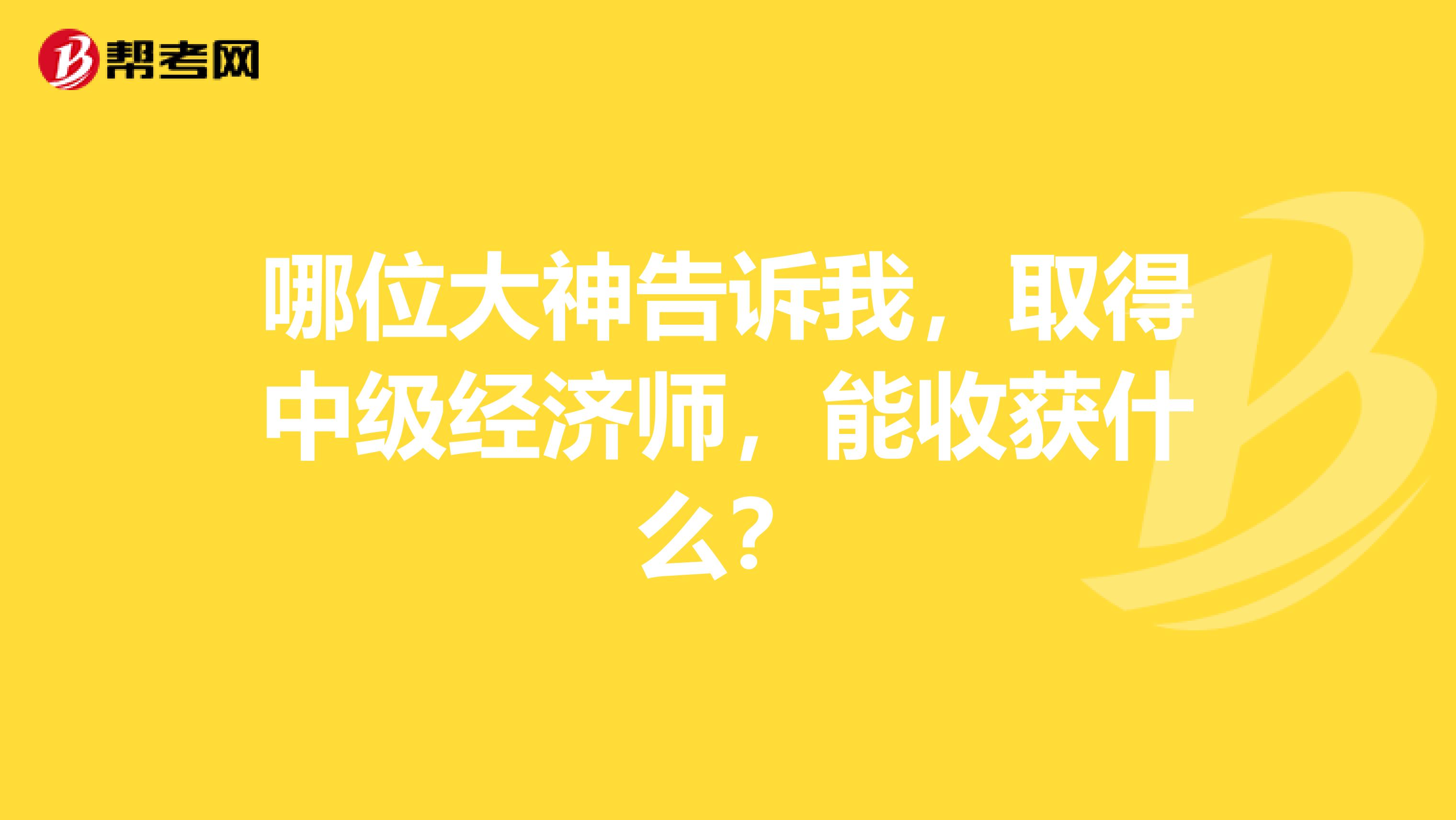 哪位大神告诉我,取得中级经济师,能收获什么?