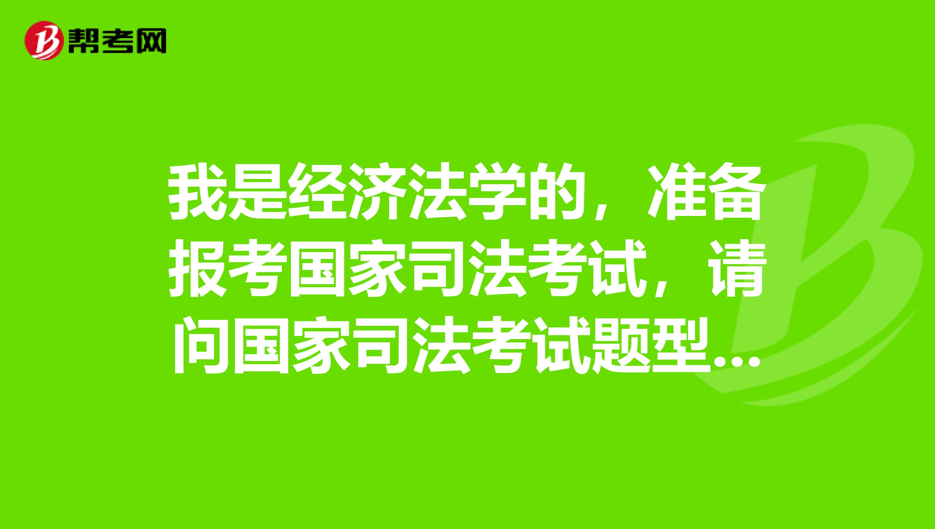 我是经济法学的，准备报考国家司法考试，请问国家司法考试题型是什么啊？