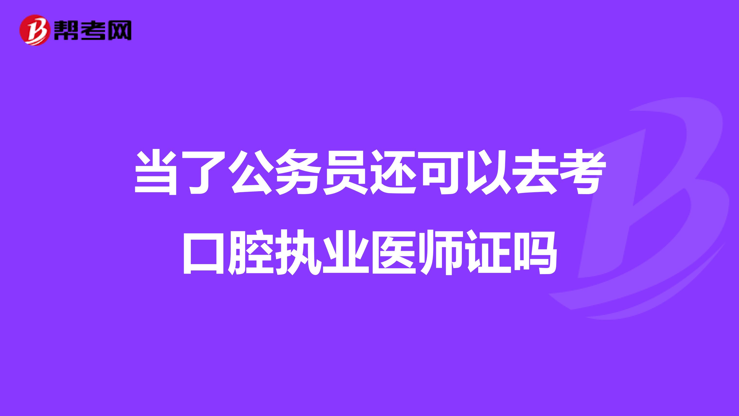 當了公務員還可以去考口腔執業醫師證嗎
