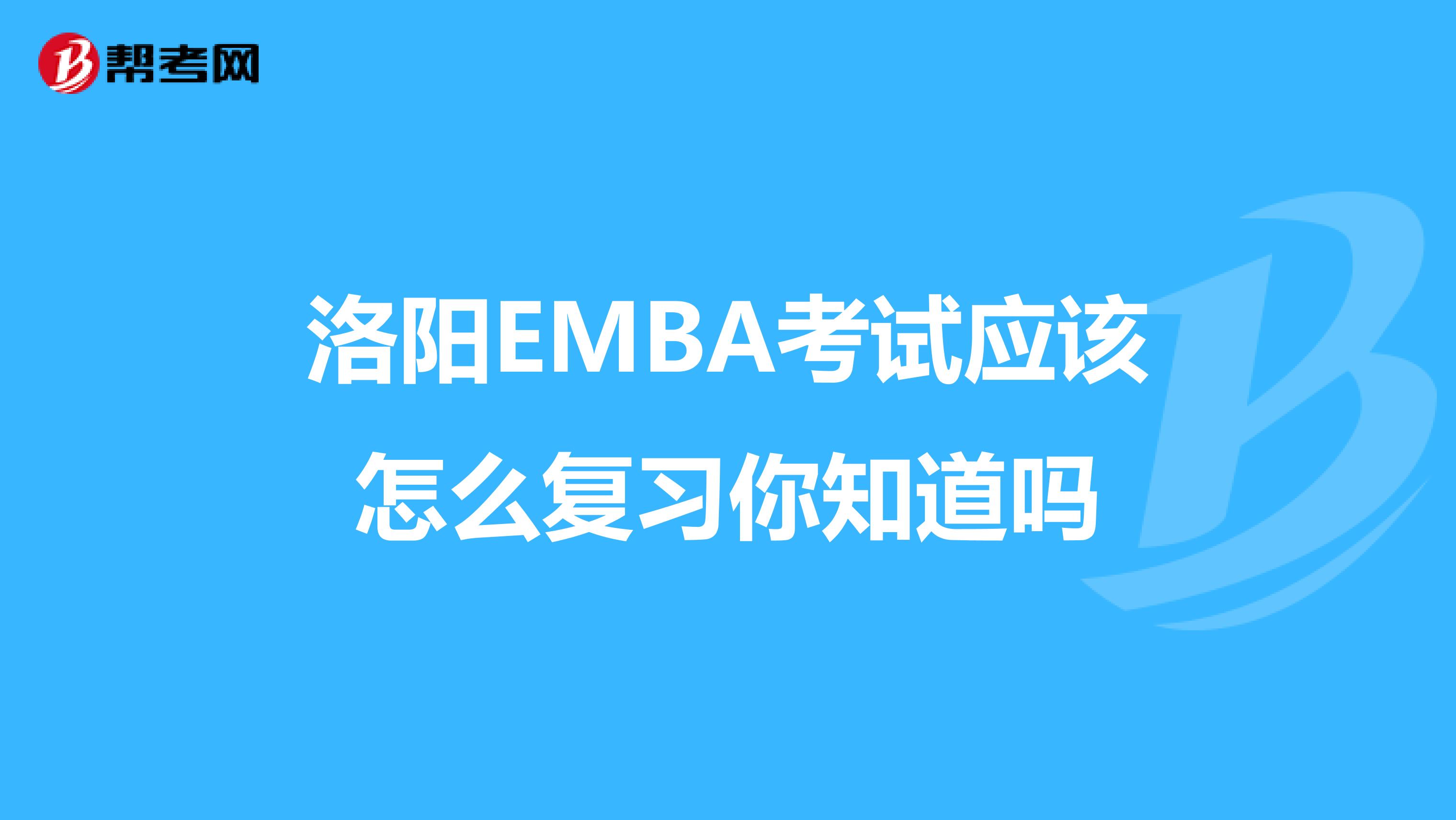 洛阳EMBA考试应该怎么复习你知道吗