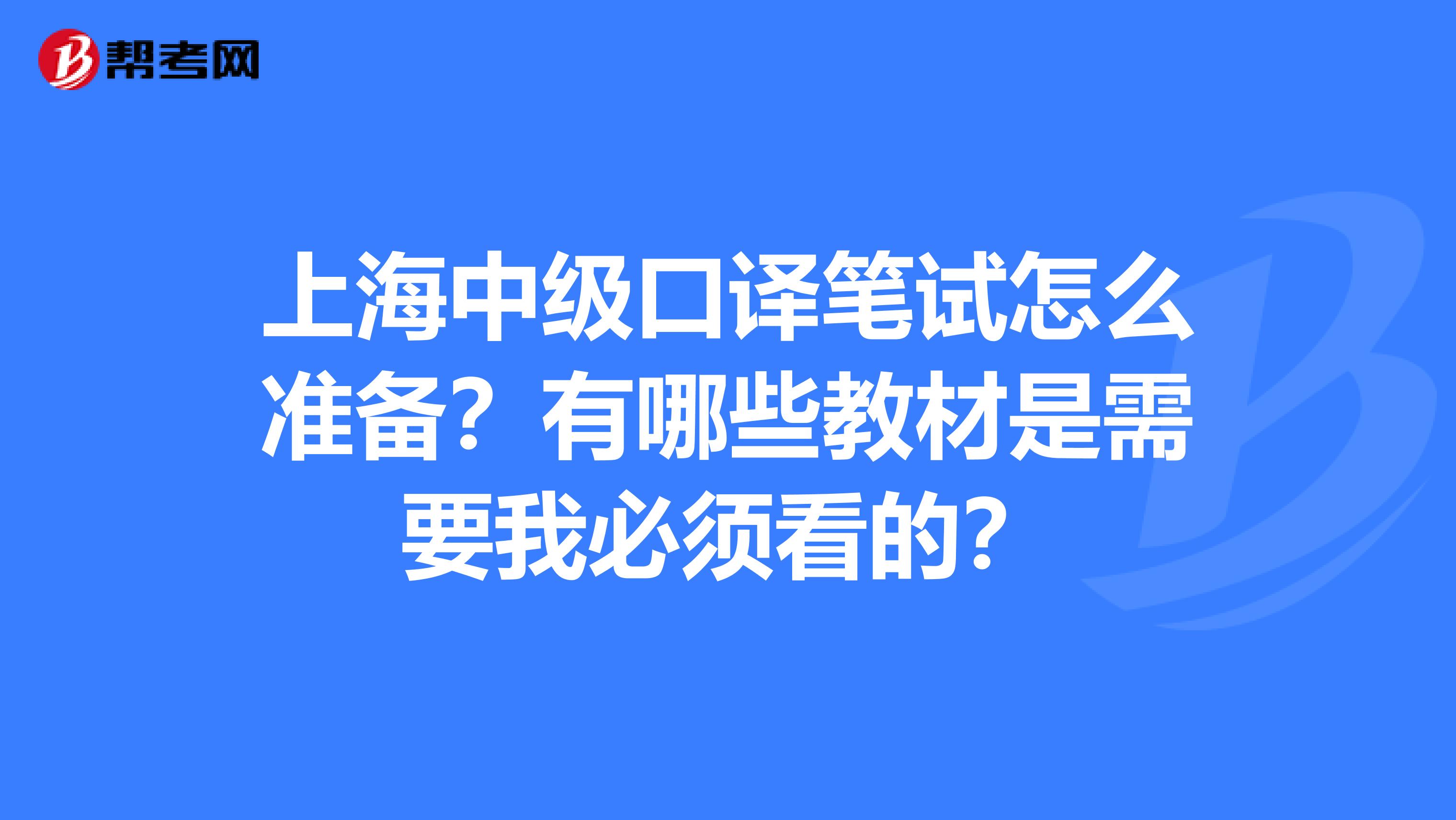 上海中级口译笔试怎么准备？有哪些教材是需要我必须看的？