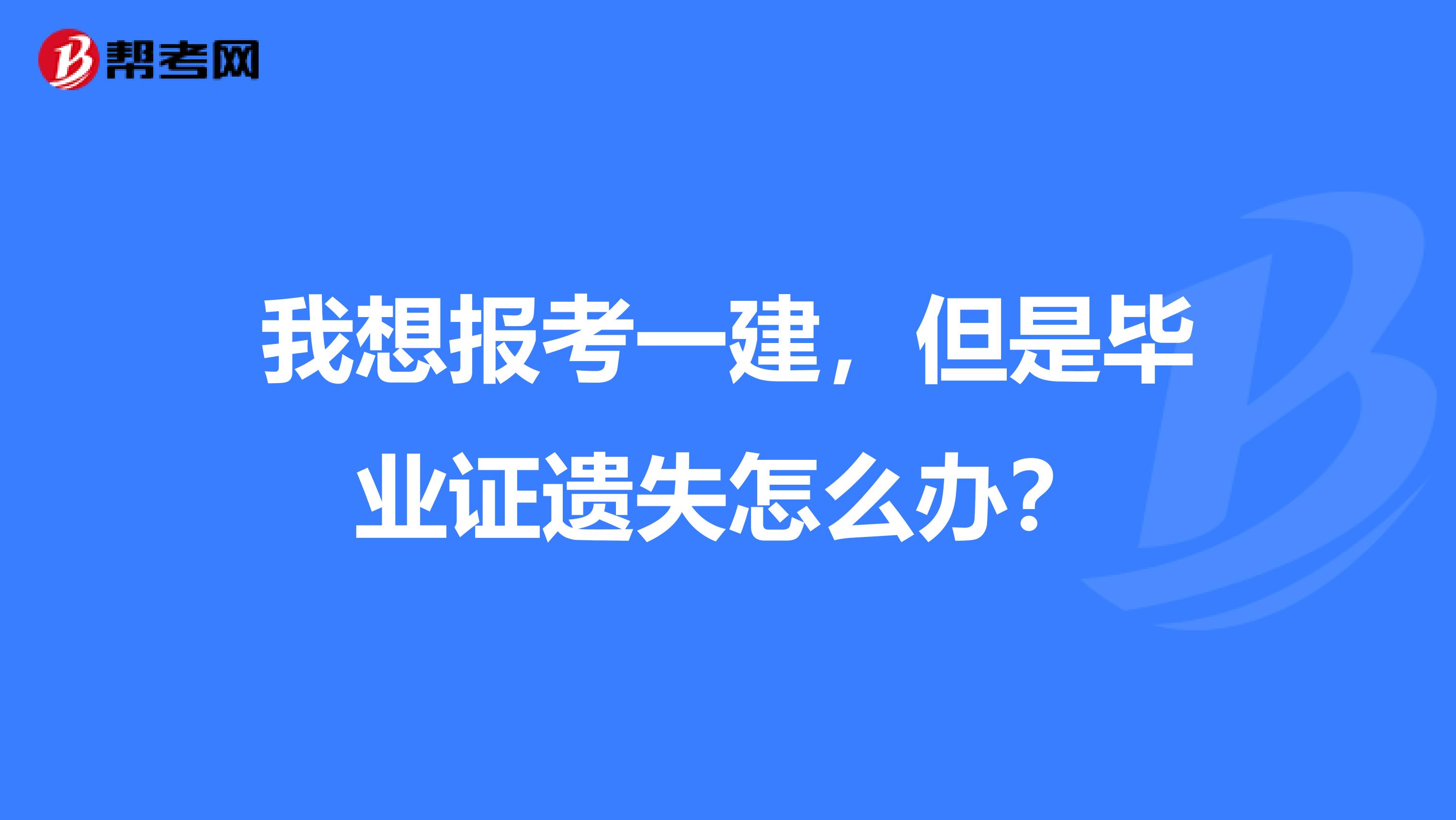 我想报考一建，但是毕业证遗失怎么办？