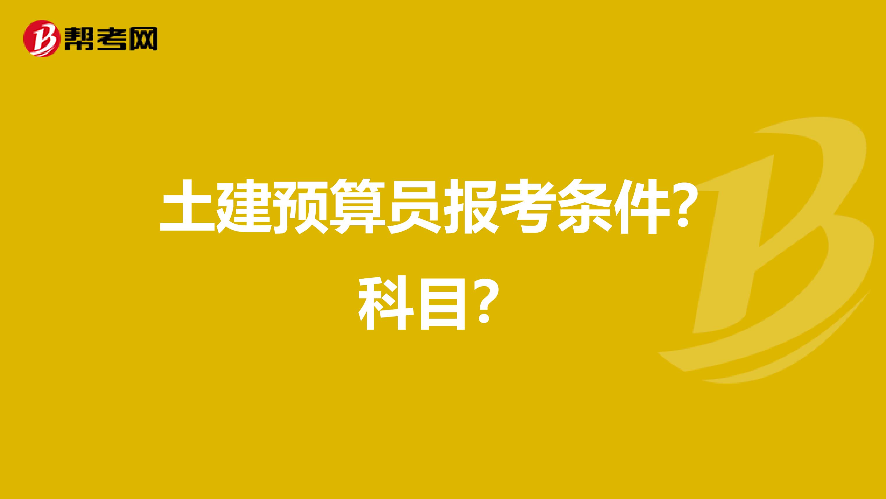 土建预算员报考条件?科目?