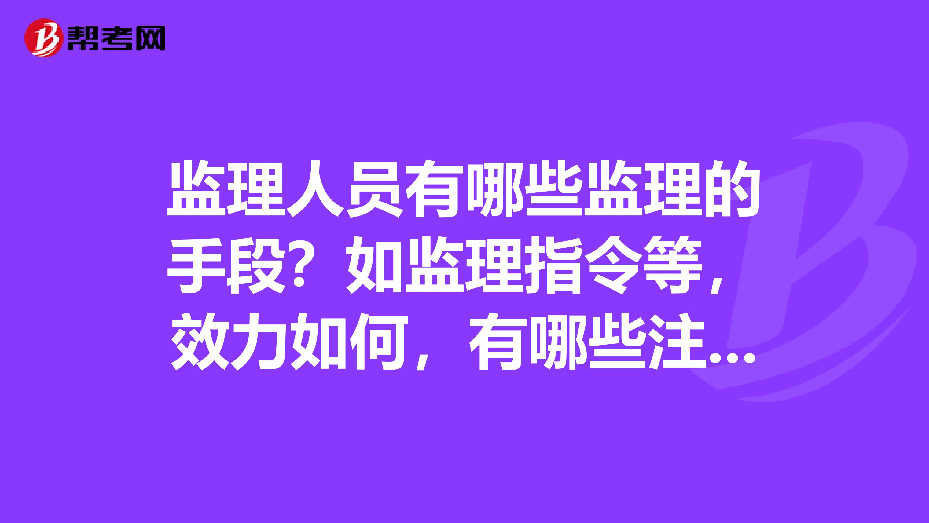 监理人员有哪些监理的手段？如监理指令等，效力如何，有哪些注意事项？