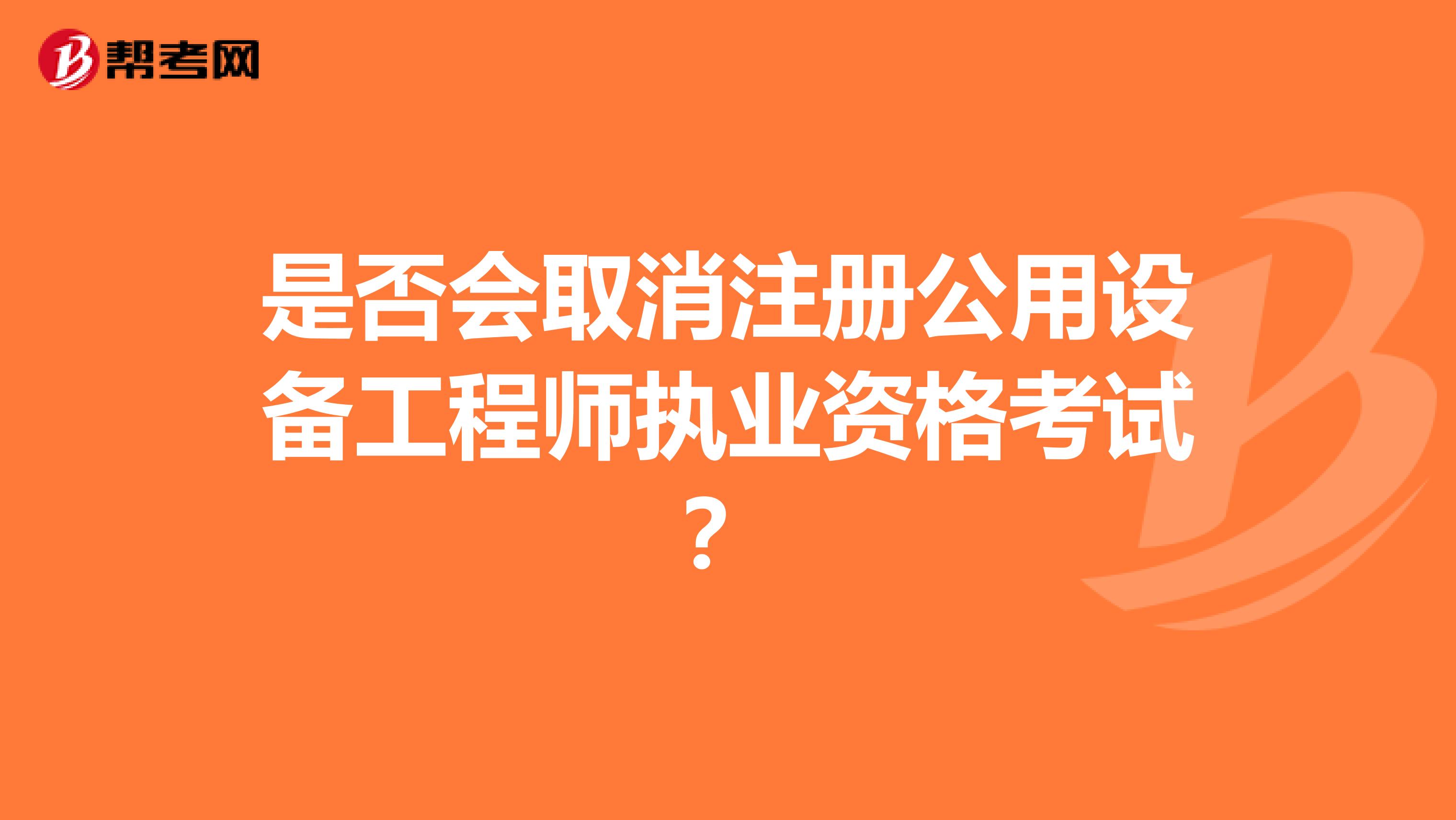 是否会取消注册公用设备工程师执业资格考试？