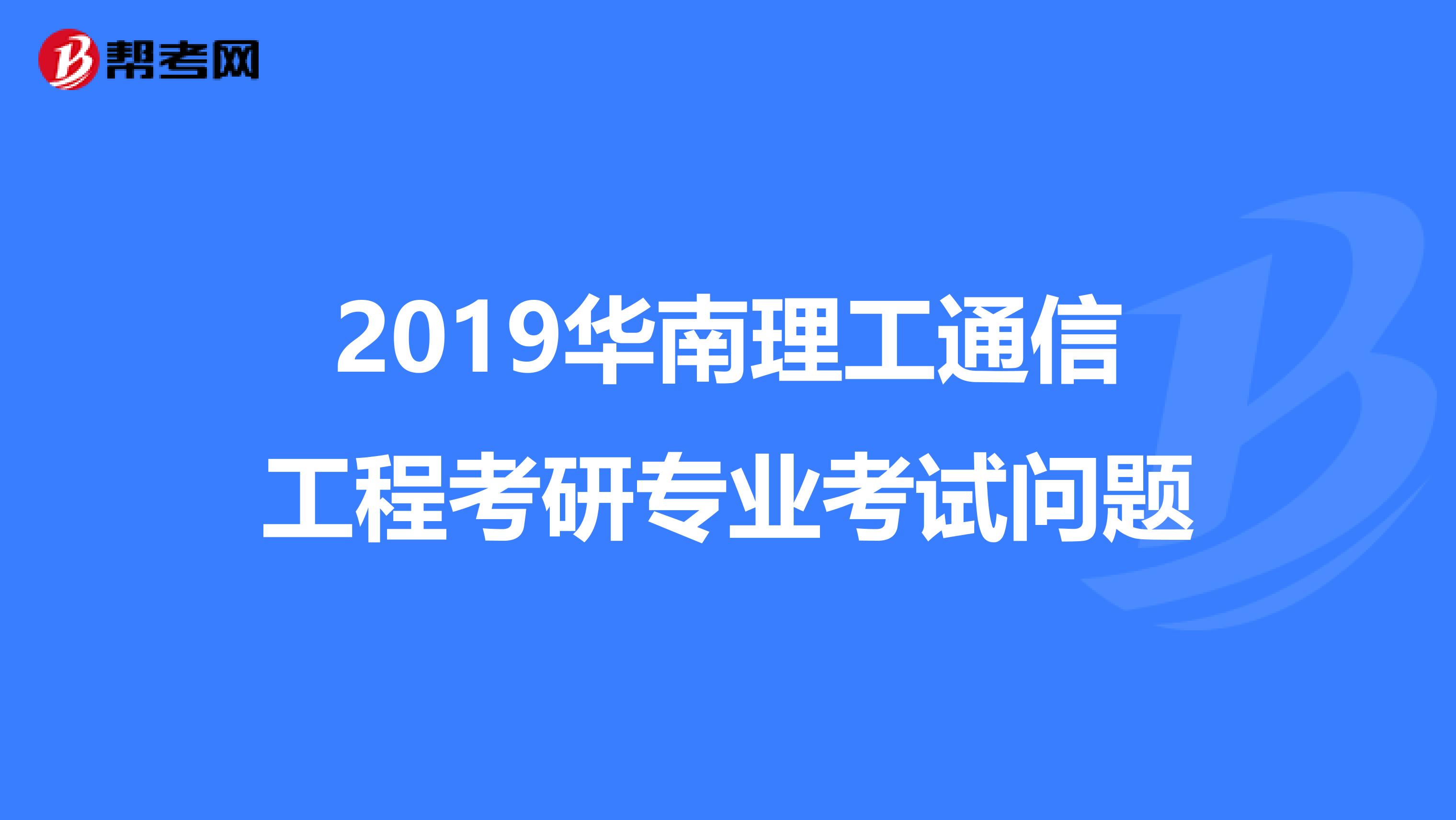 2019华南理工通信工程考研专业考试问题