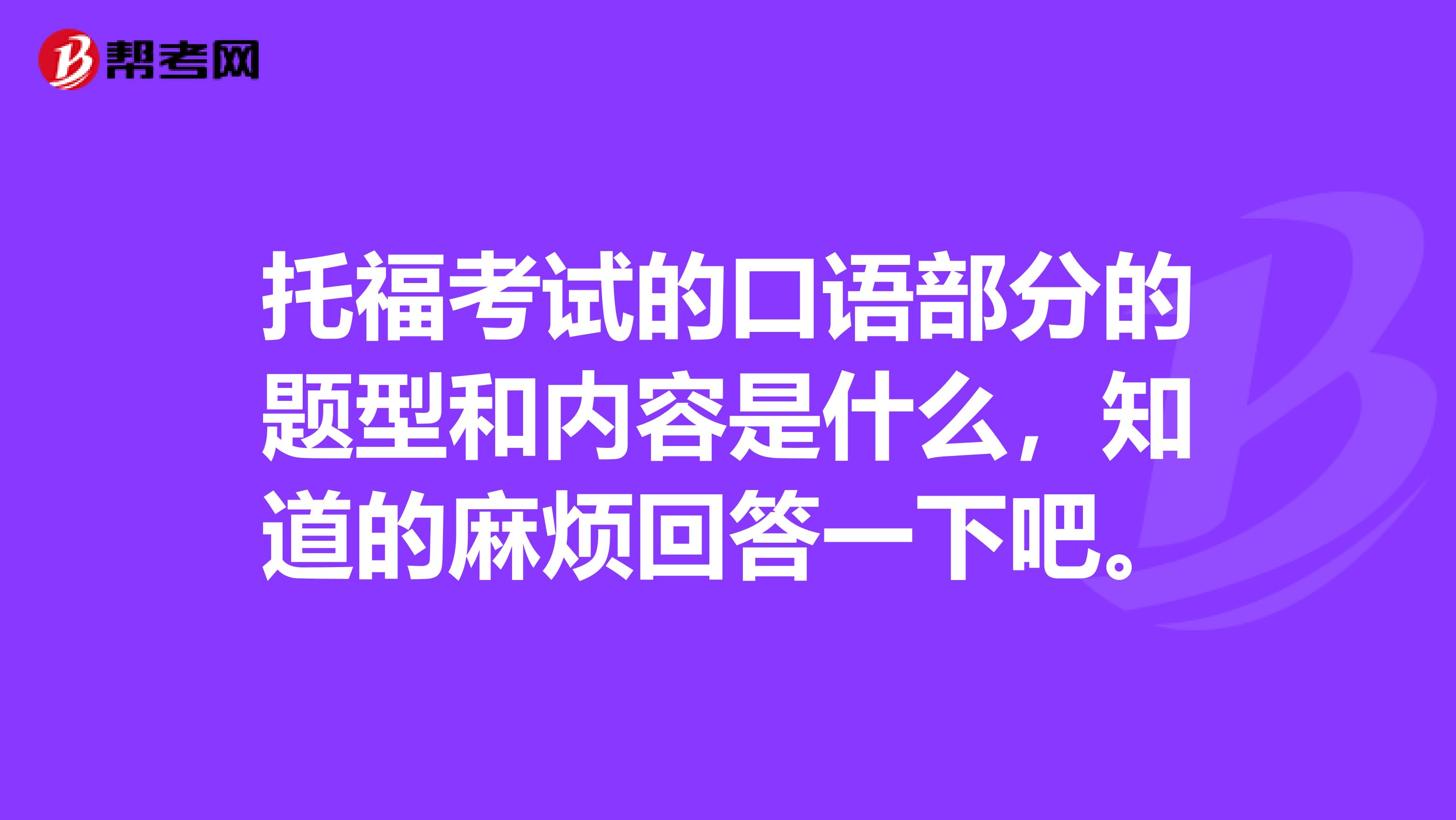 托福考试的口语部分的题型和内容是什么，知道的麻烦回答一下吧。