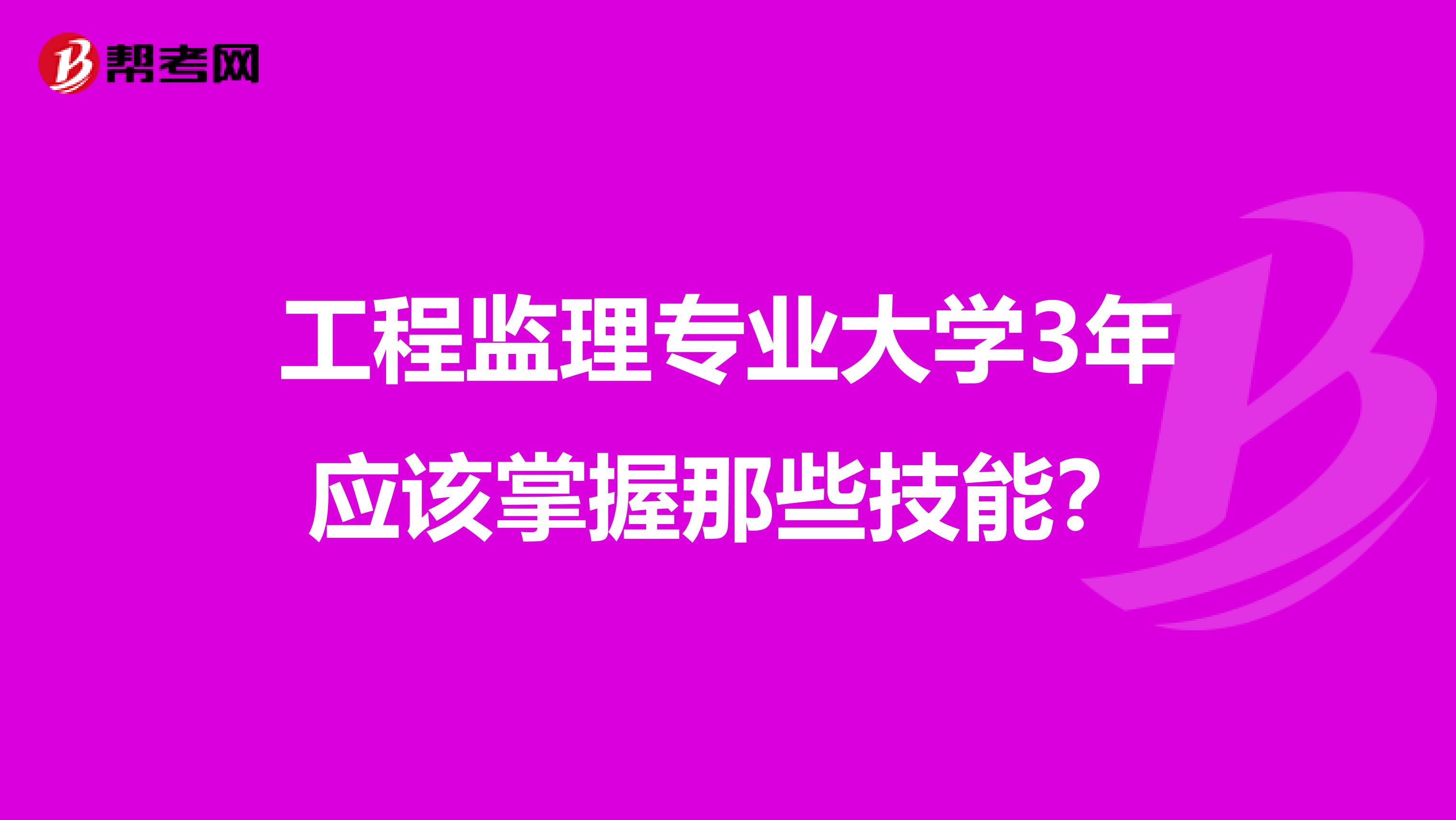 工程监理专业大学3年应该掌握那些技能?