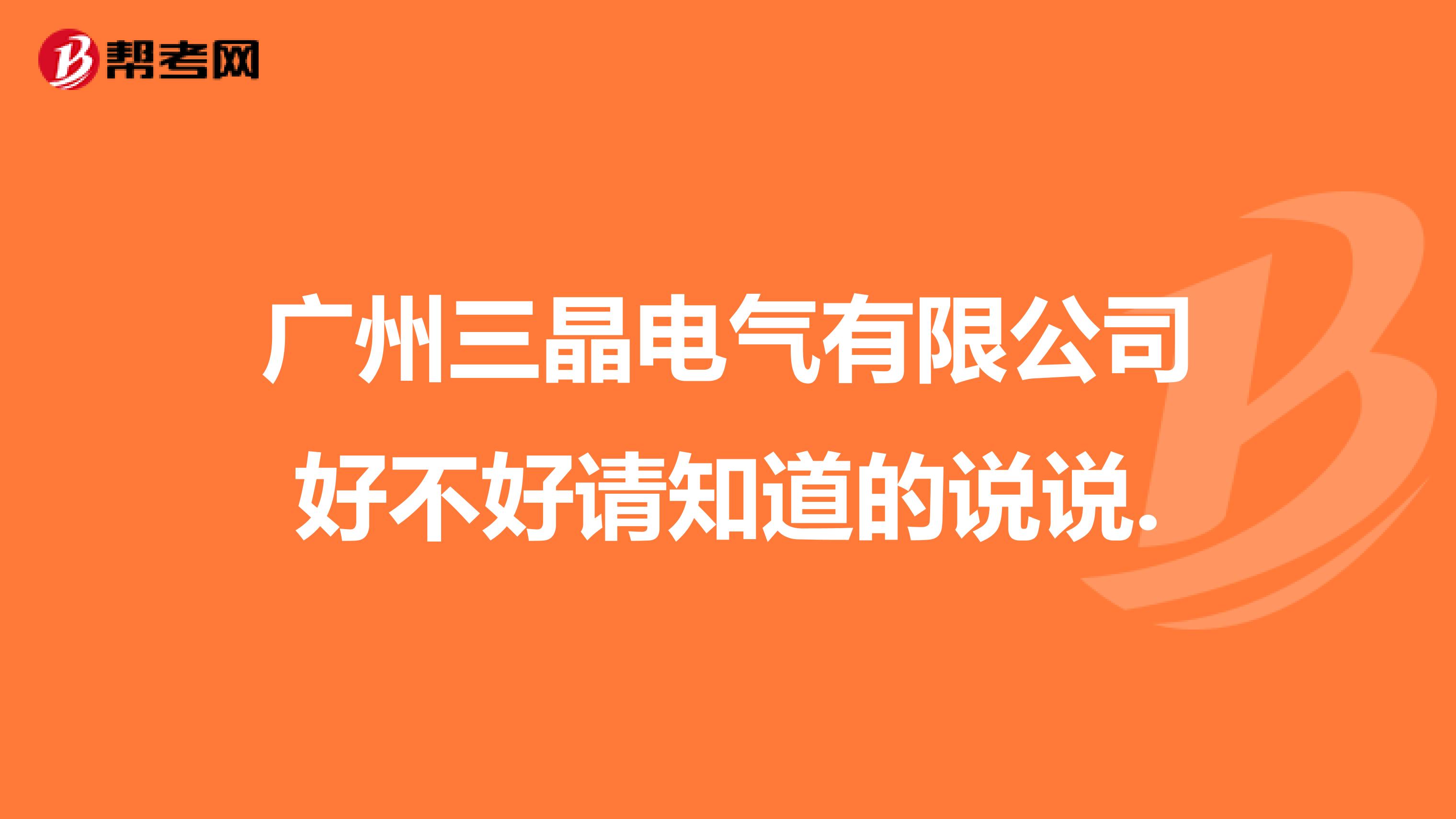 广州三晶电气有限公司好不好请知道的说说.