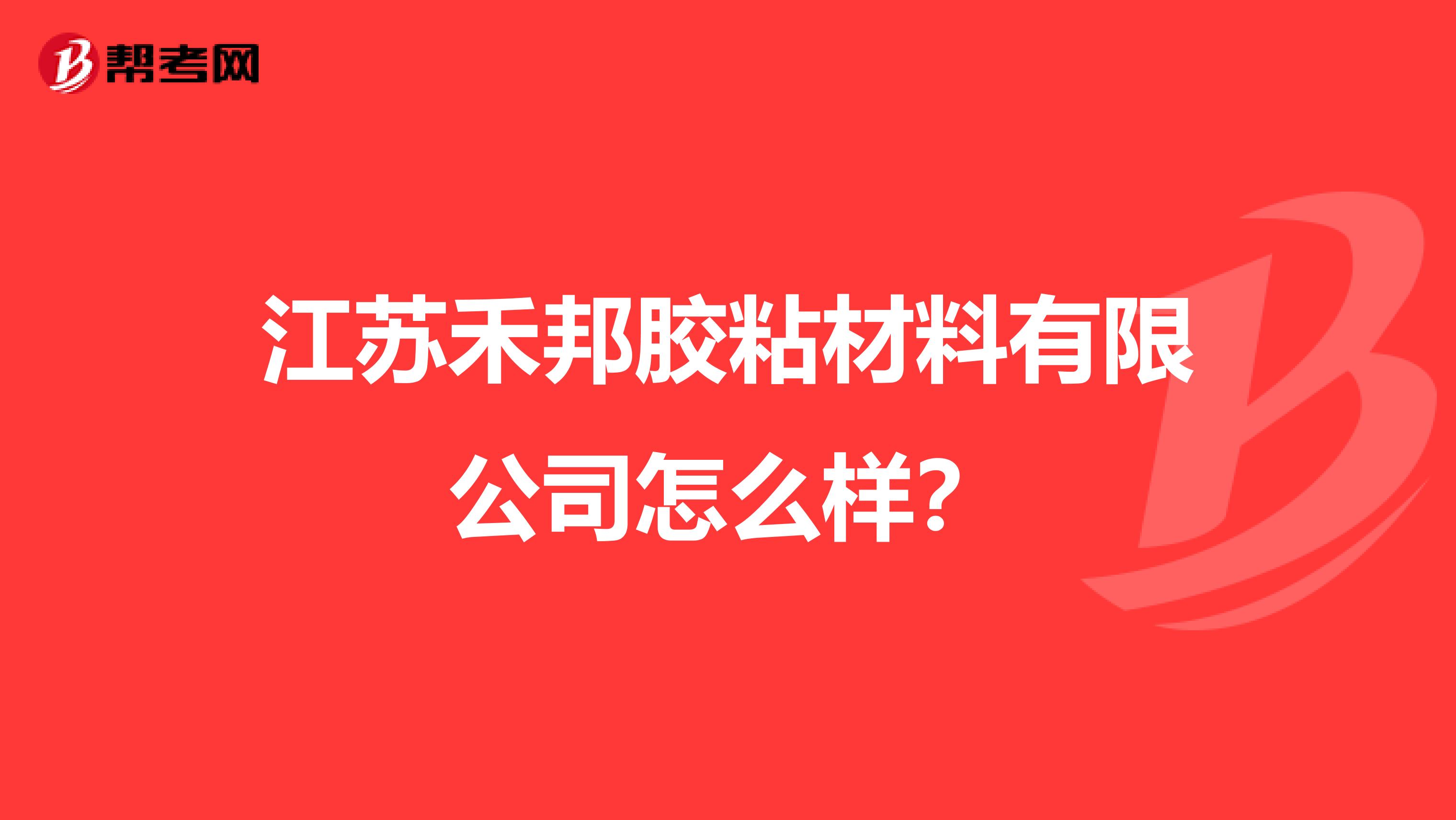 江苏禾邦胶粘材料有限公司怎么样？