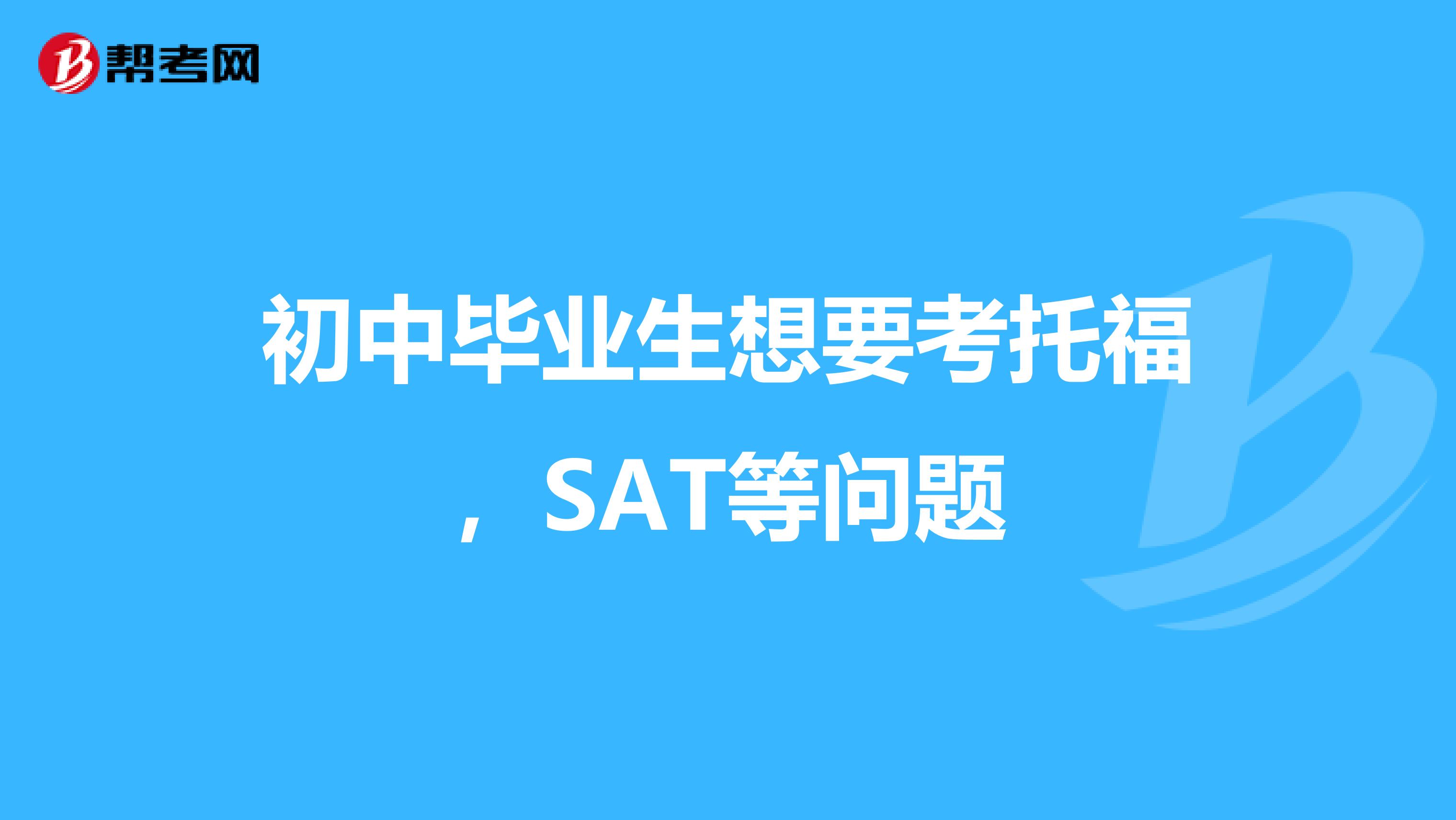 初中毕业生想要考托福,SAT等问题
