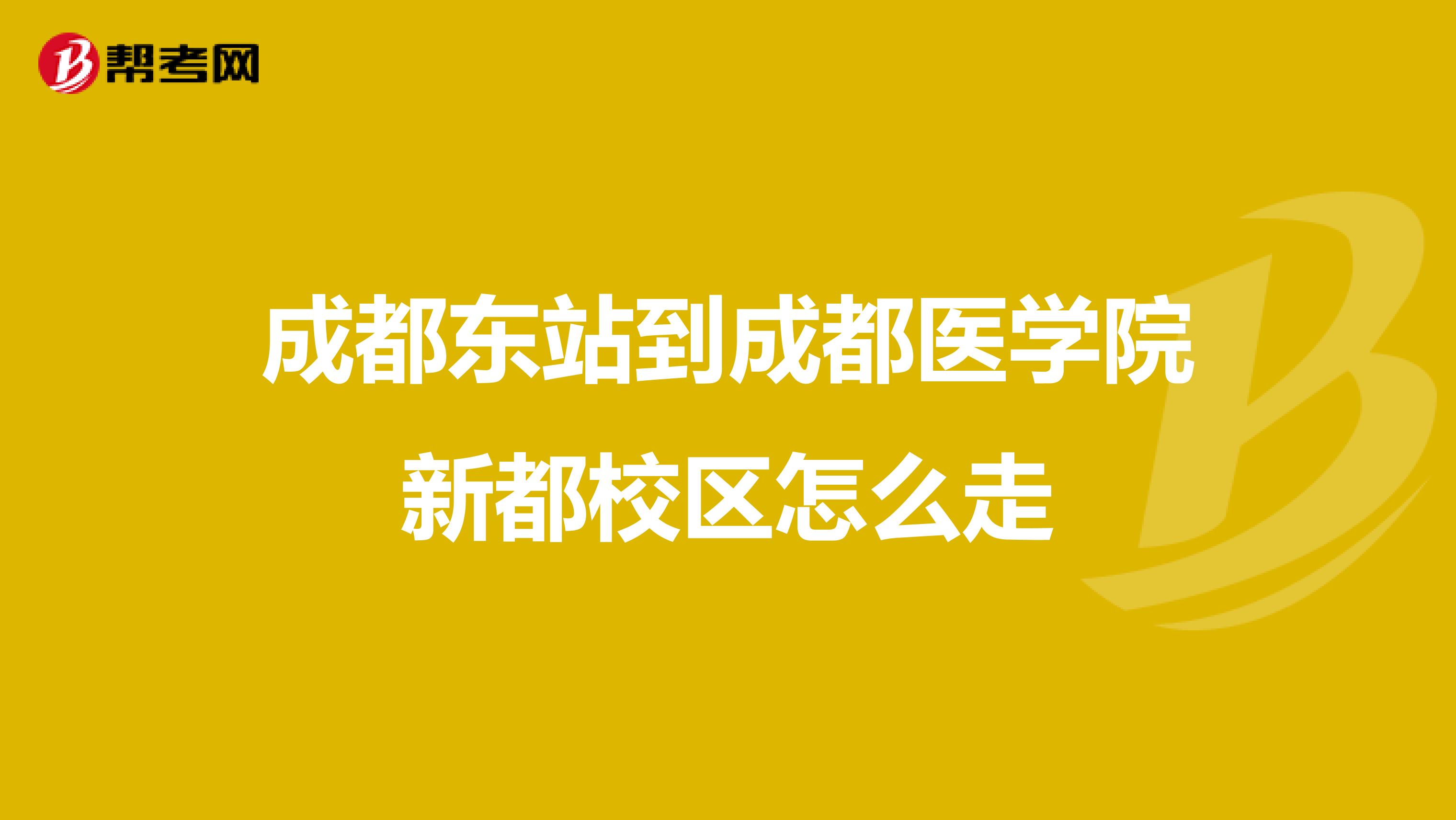 成都东站到成都医学院新都校区怎么走