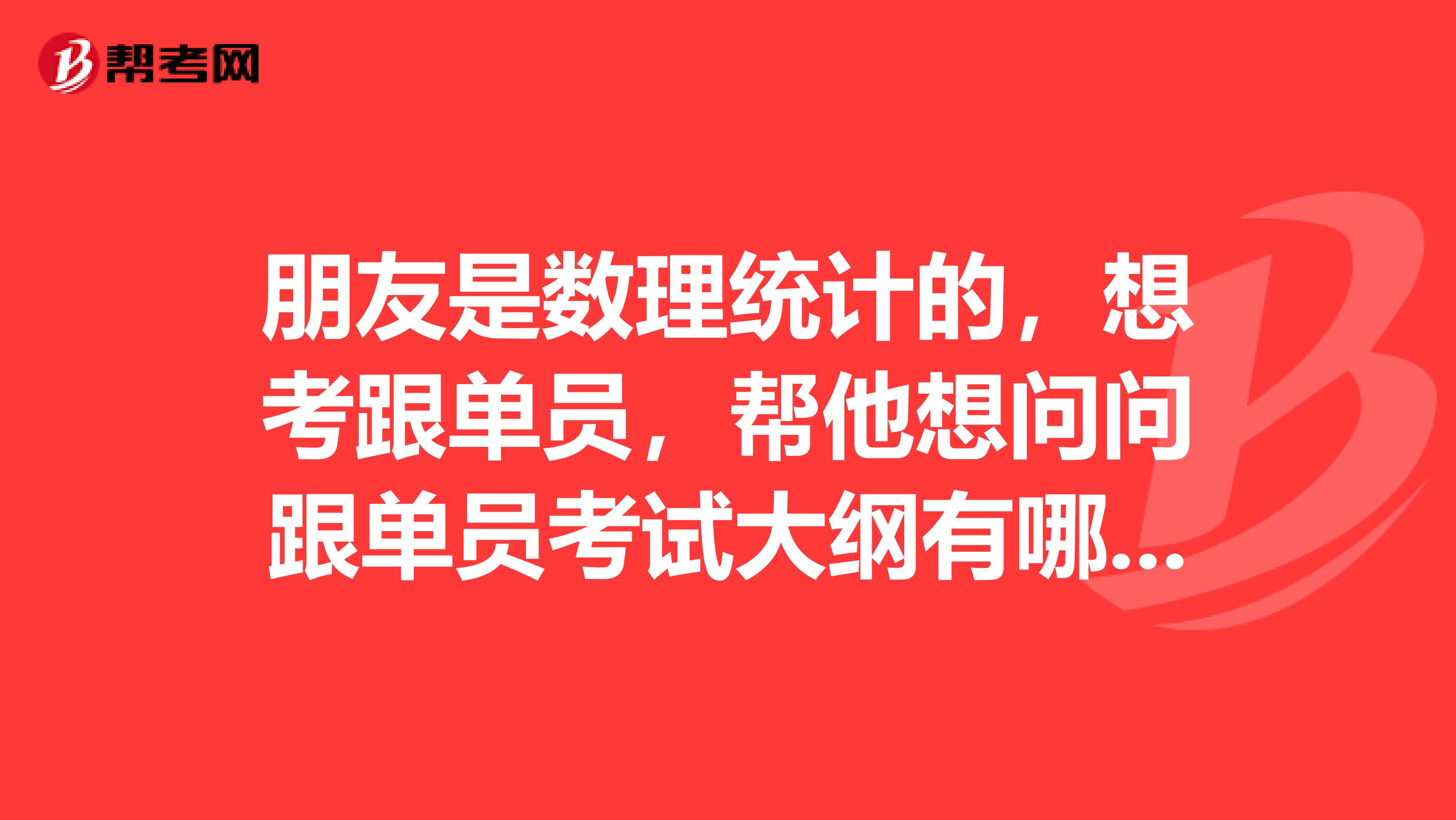 朋友是数理统计的,想考跟单员,帮他想问问跟单员考试大纲有哪些?