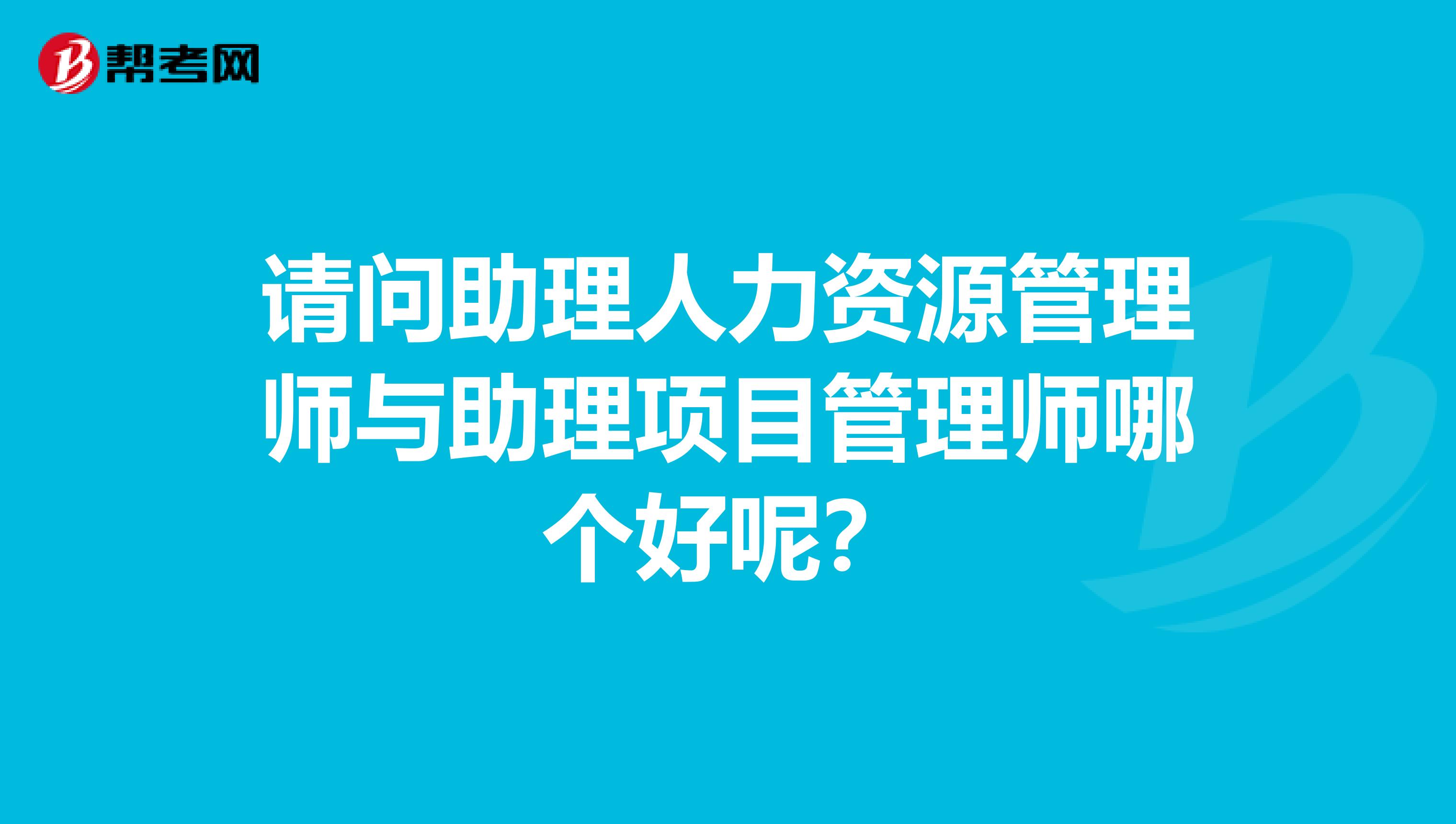 请问助理人力资源管理师与助理项目管理师哪个好呢?