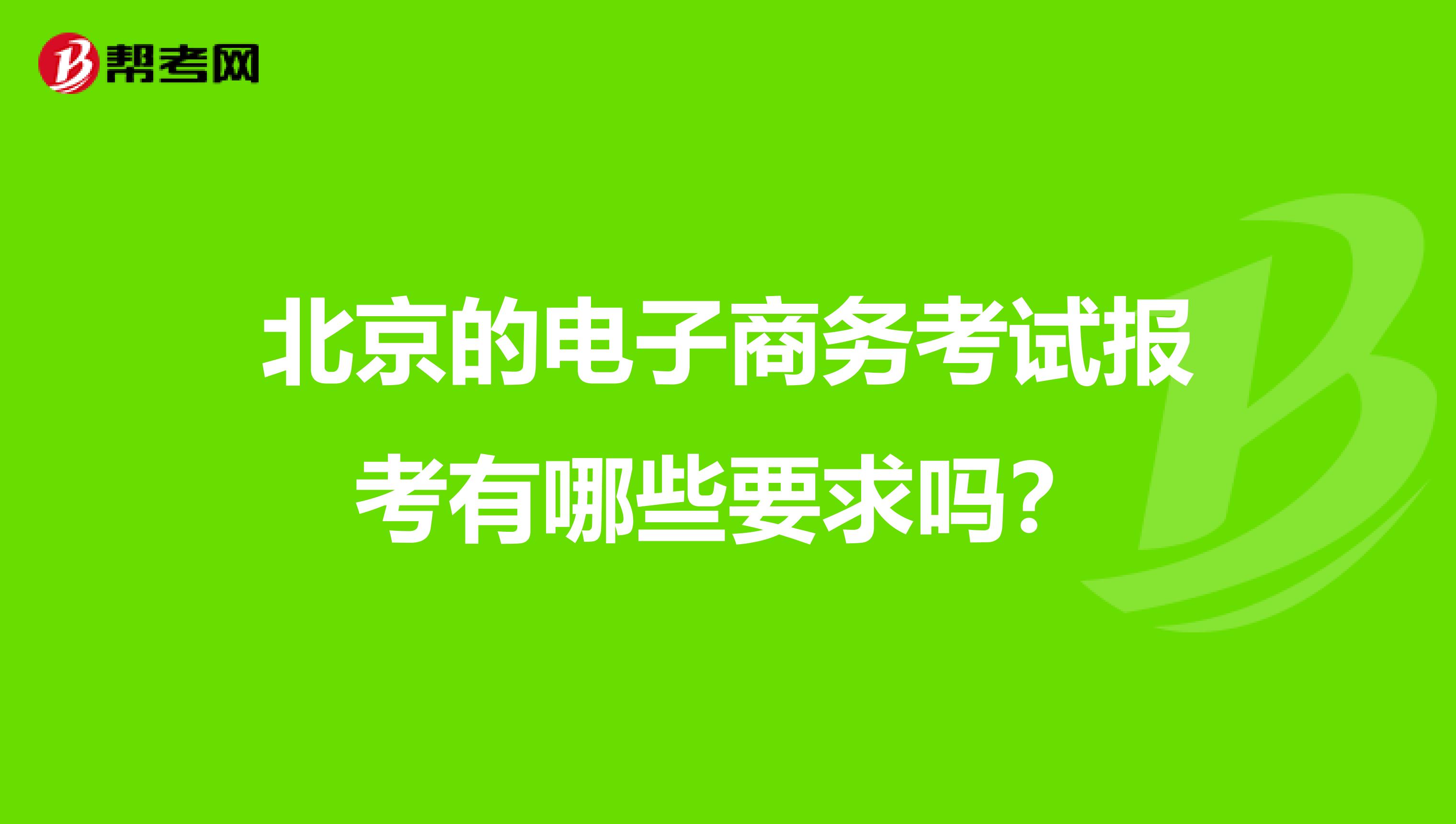 北京的电子商务考试报考有哪些要求吗？