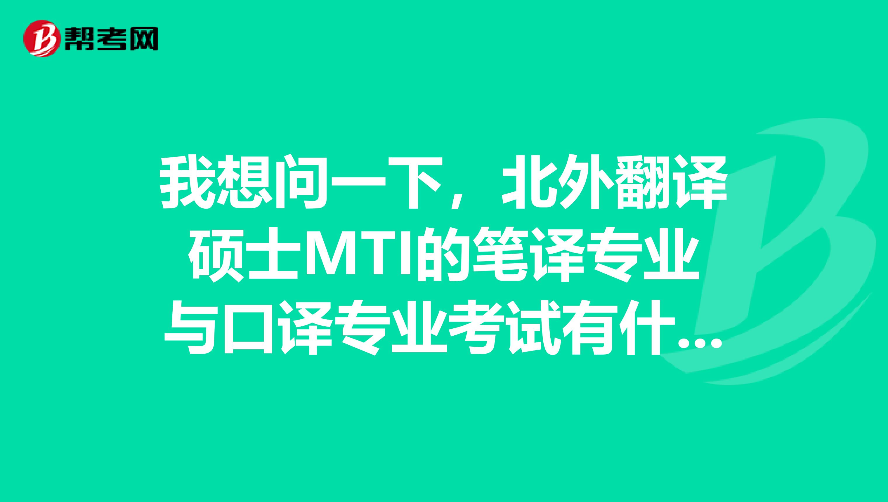 我想问一下,北外翻译硕士MTI的笔译专业与口译专业考试有什么不同