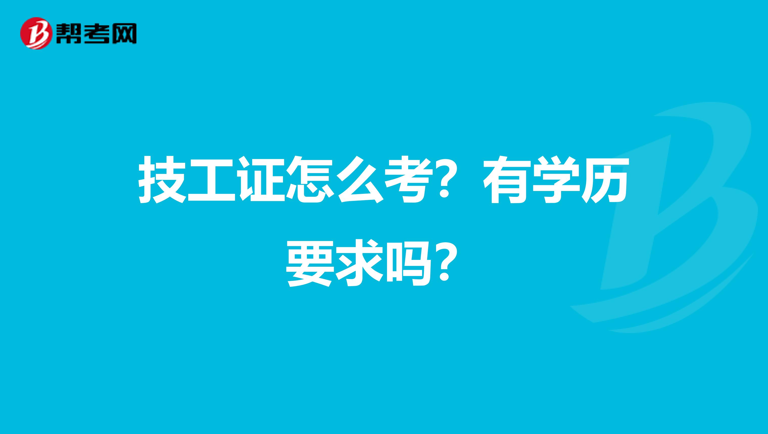 技工证怎么考？有学历要求吗？