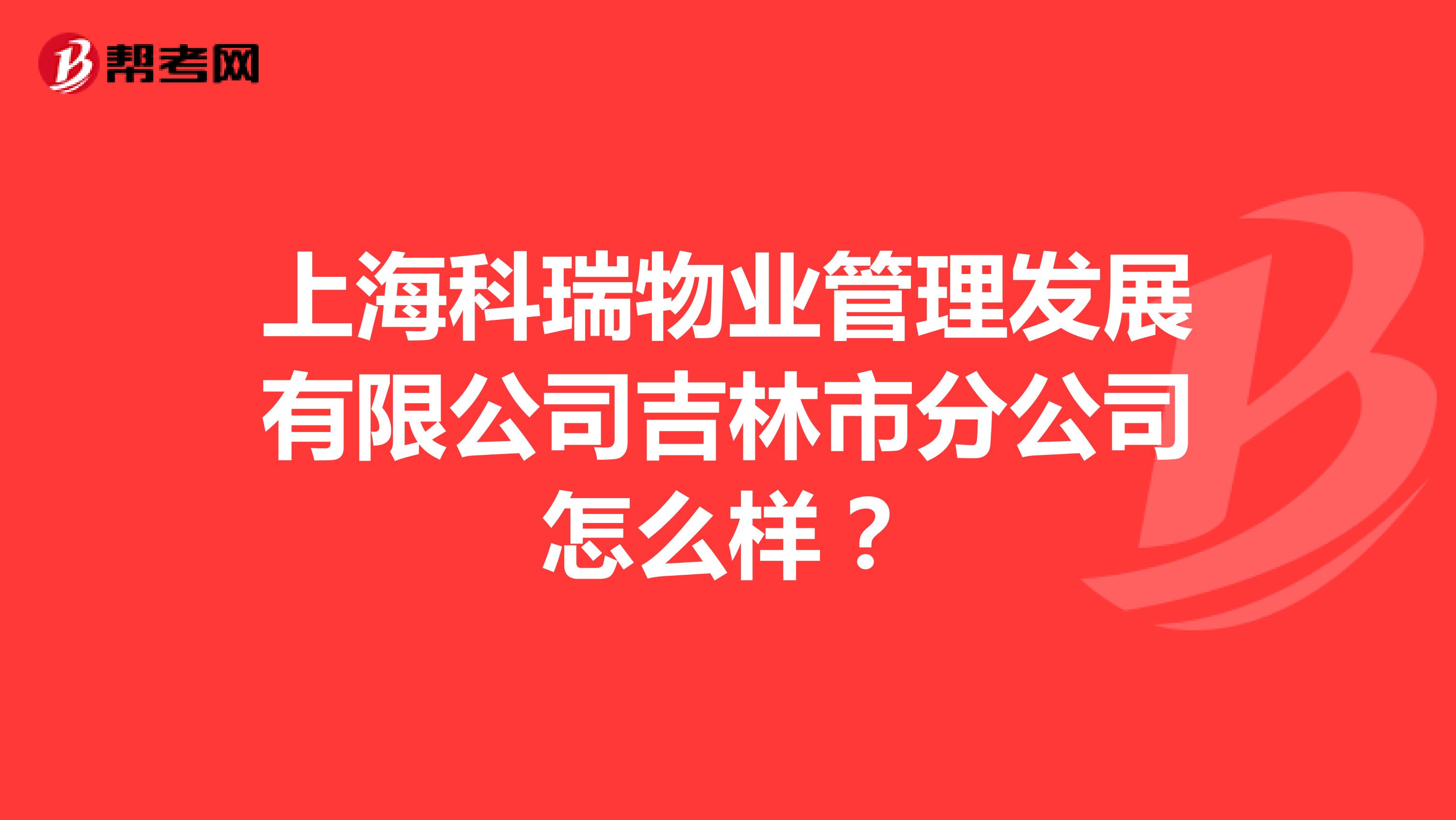 上海科瑞物业管理发展有限公司吉林市分公司怎么样？