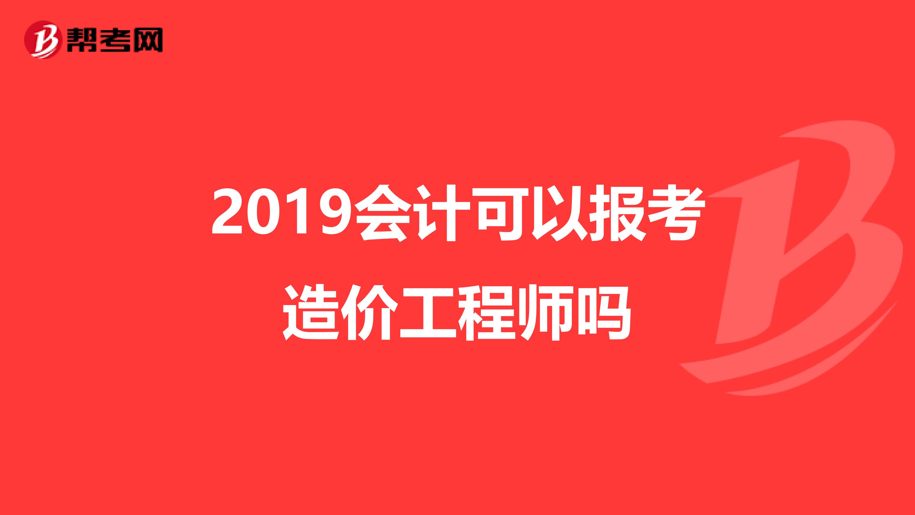 2019会计可以报考造价工程师吗
